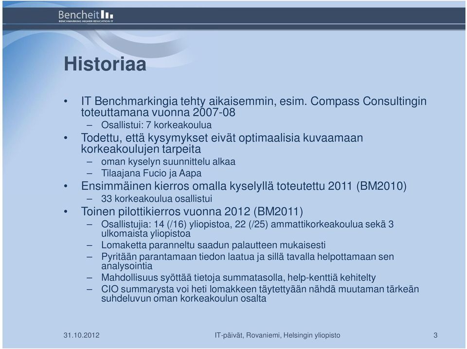 Fucio ja Aapa Ensimmäinen kierros omalla kyselyllä toteutettu 2011 (BM2010) 33 korkeakoulua osallistui Toinen pilottikierros vuonna 2012 (BM2011) Osallistujia: 14 (/16) yliopistoa, 22 (/25)