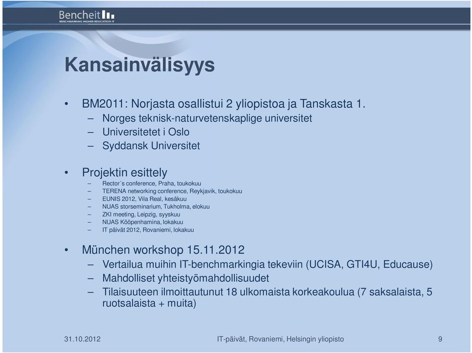 Reykjavik, toukokuu EUNIS 2012, Vila Real, kesäkuu NUAS storseminarium, Tukholma, elokuu ZKI meeting, Leipzig, syyskuu NUAS Kööpenhamina, lokakuu IT päivät 2012, Rovaniemi,