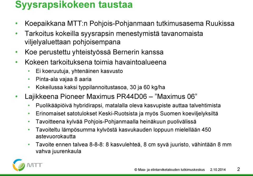 PR44D06 Maximus 06 Puolikääpiöivä hybridirapsi, matalalla oleva kasvupiste auttaa talvehtimista Erinomaiset satotulokset Keski-Ruotsista ja myös Suomen koeviljelyksiltä Tavoitteena kylvää