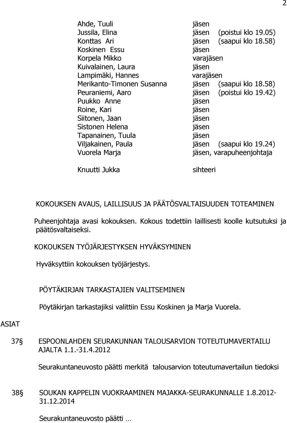 24) Vuorela Marja, varapuheenjohtaja Knuutti Jukka sihteeri KOKOUKSEN AVAUS, LAILLISUUS JA PÄÄTÖSVALTAISUUDEN TOTEAMINEN Puheenjohtaja avasi kokouksen.