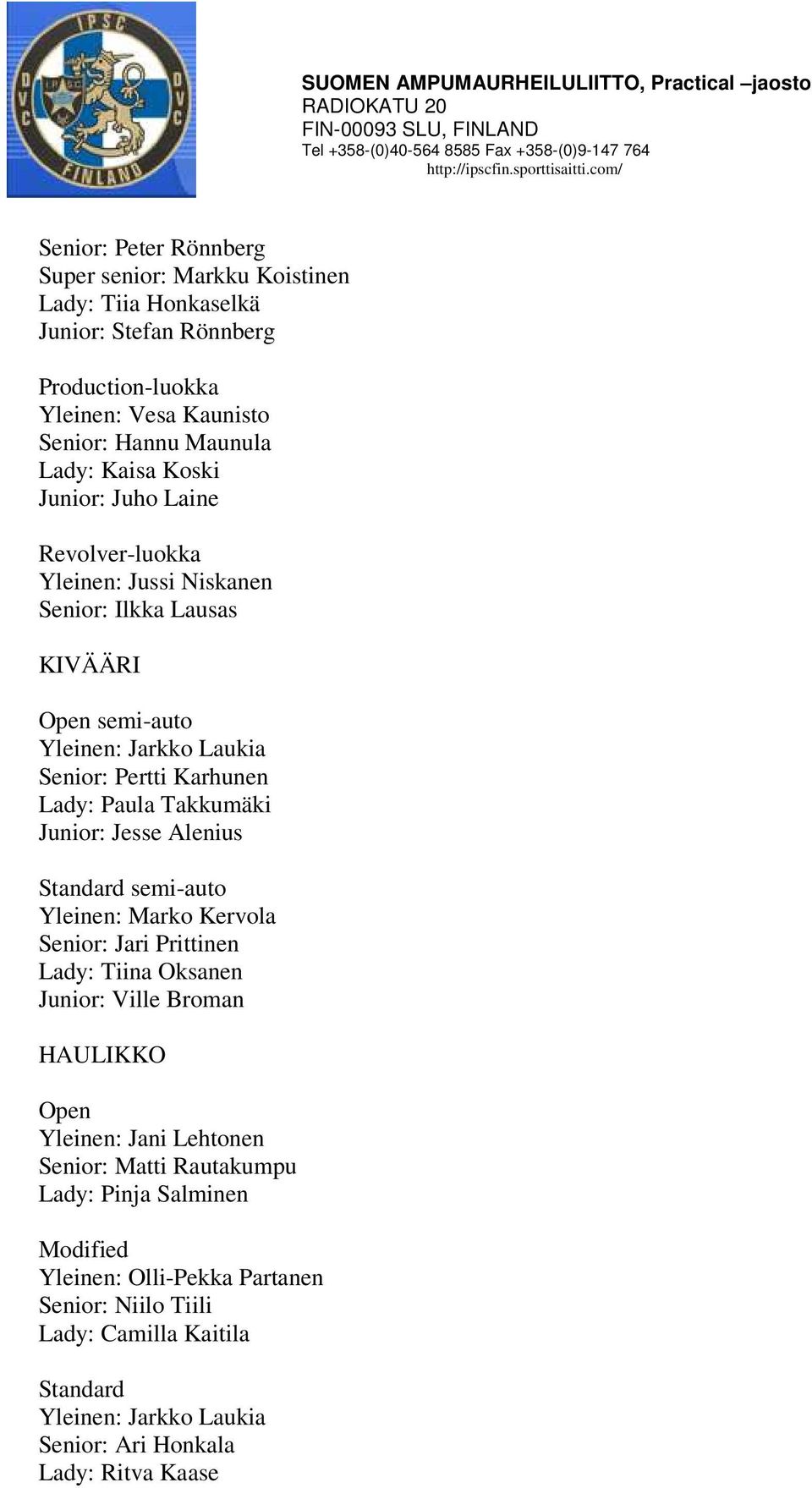 Junior: Jesse Alenius Standard semi-auto Yleinen: Marko Kervola Senior: Jari Prittinen Lady: Tiina Oksanen Junior: Ville Broman HAULIKKO Open Yleinen: Jani Lehtonen Senior: Matti