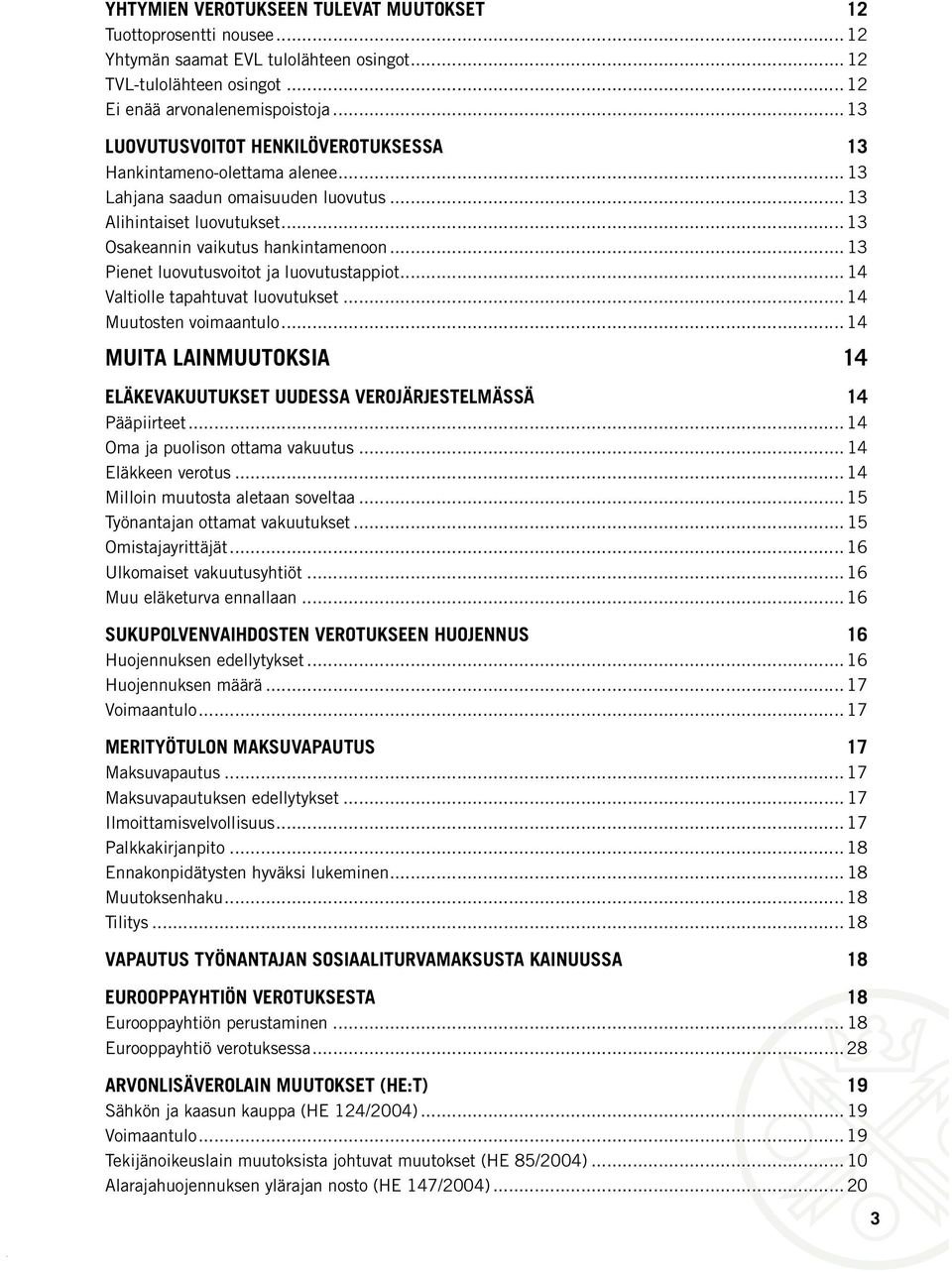 .. 13 Pienet luovutusvoitot ja luovutustappiot... 14 Valtiolle tapahtuvat luovutukset... 14 Muutosten voimaantulo... 14 MUITA LAINMUUTOKSIA 14 ELÄKEVAKUUTUKSET UUDESSA VEROJÄRJESTELMÄSSÄ 14 Pääpiirteet.