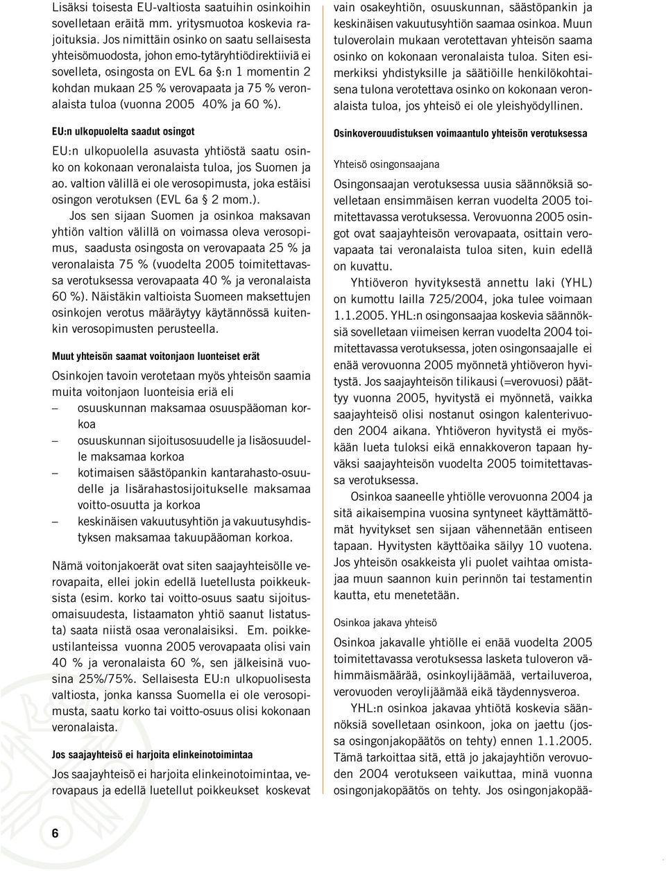 (vuonna 2005 40% ja 60 %). EU:n ulkopuolelta saadut osingot EU:n ulkopuolella asuvasta yhtiöstä saatu osinko on kokonaan veronalaista tuloa, jos Suomen ja ao.