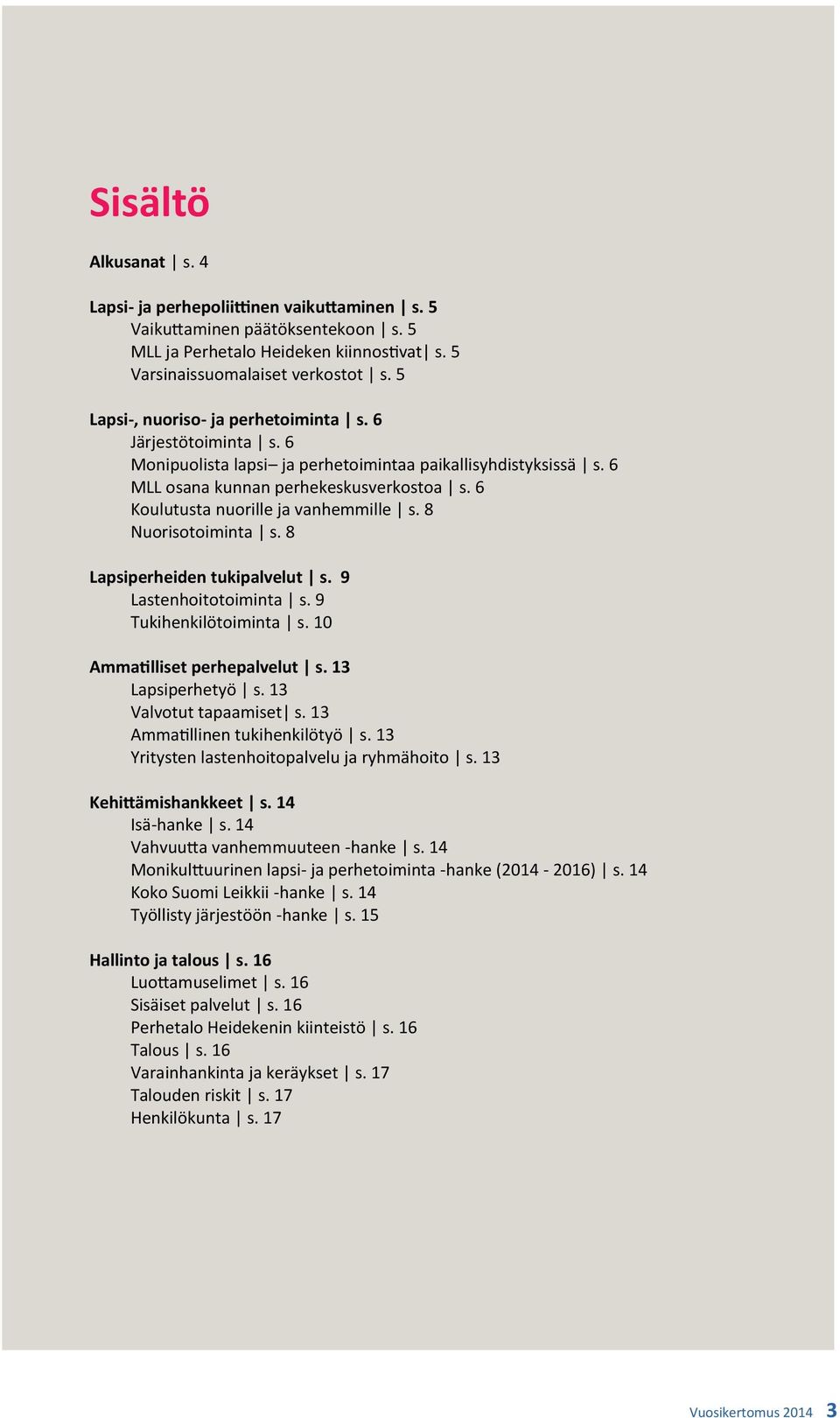 6 Koulutusta nuorille ja vanhemmille s. 8 Nuorisotoiminta s. 8 Lapsiperheiden tukipalvelut s. 9 Lastenhoitotoiminta s. 9 Tukihenkilötoiminta s. 10 Ammatilliset perhepalvelut s. 13 Lapsiperhetyö s.