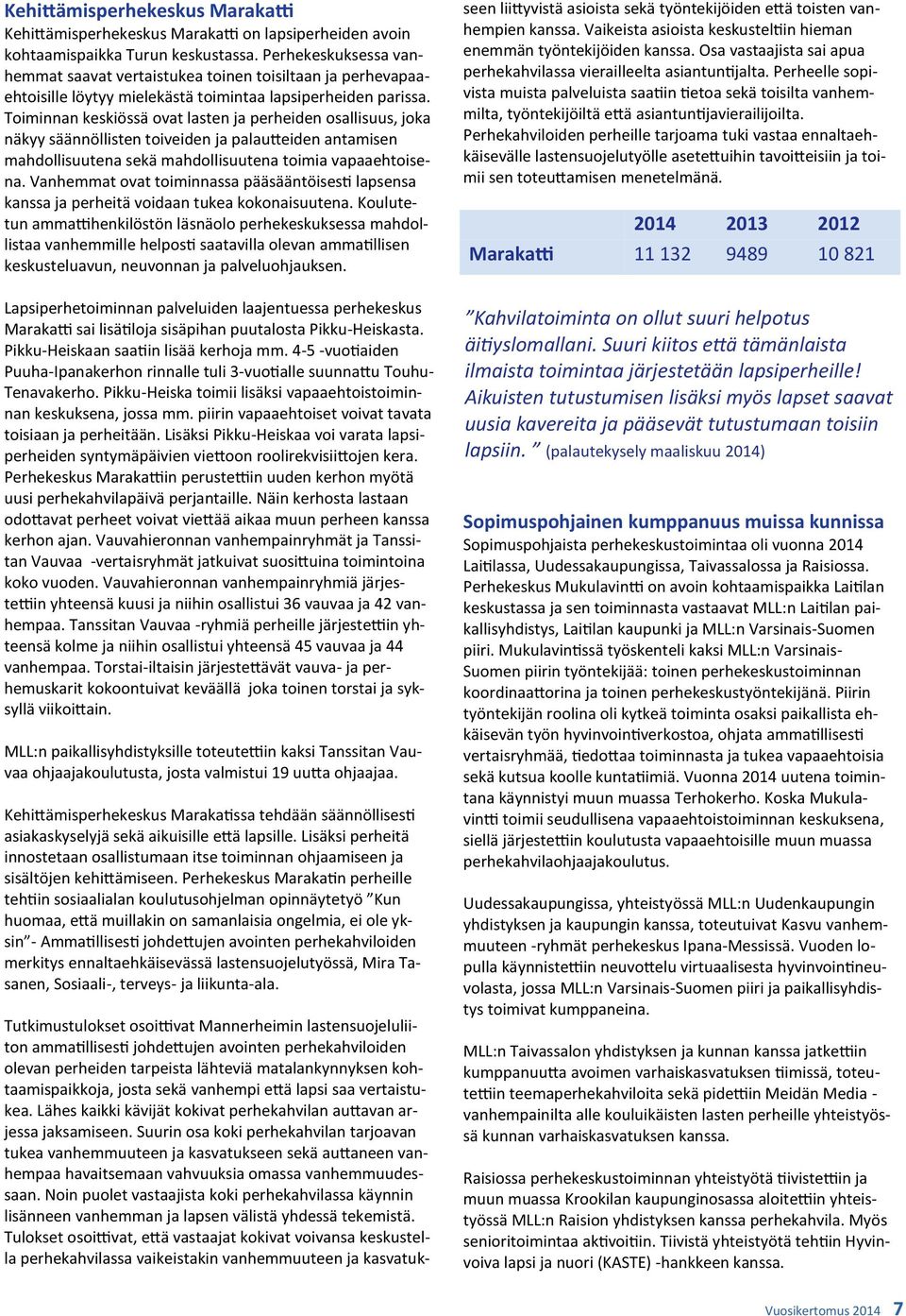 Toiminnan keskiössä ovat lasten ja perheiden osallisuus, joka näkyy säännöllisten toiveiden ja palautteiden antamisen mahdollisuutena sekä mahdollisuutena toimia vapaaehtoisena.