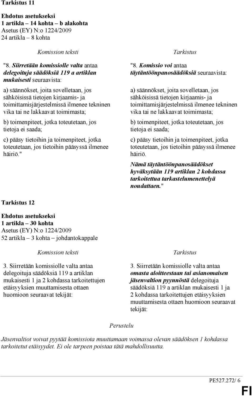 toimimasta; b) toimenpiteet, jotka toteutetaan, jos tietoja ei saada; c) pääsy tietoihin ja toimenpiteet, jotka toteutetaan, jos tietoihin pääsyssä ilmenee häiriö." "8.