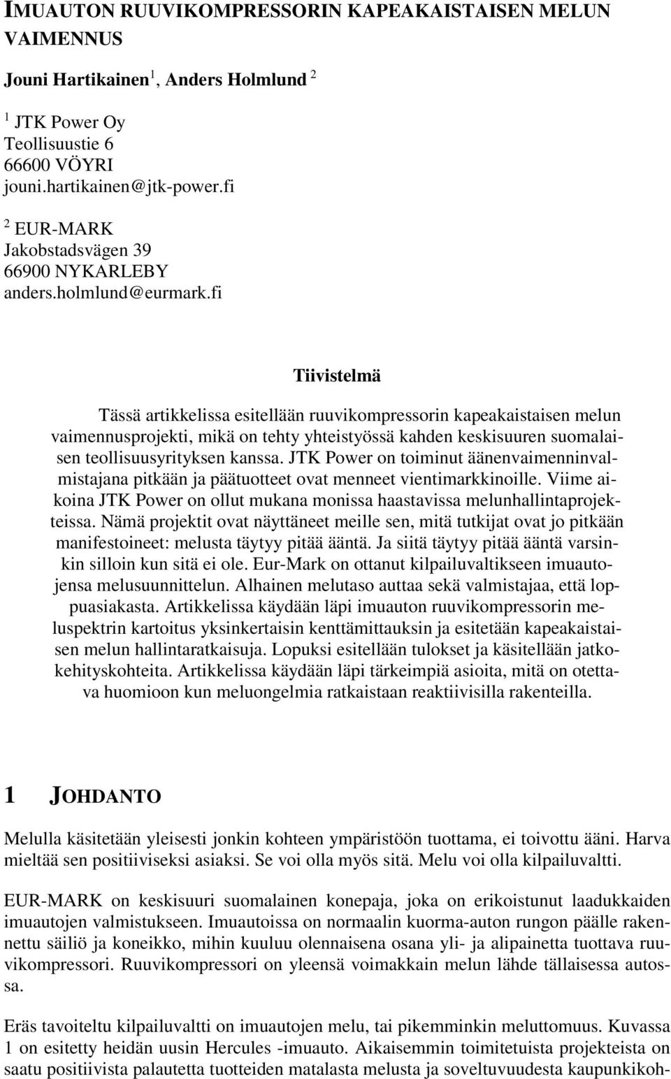 fi Tiivistelmä Tässä artikkelissa esitellään ruuvikompressorin kapeakaistaisen melun vaimennusprojekti, mikä on tehty yhteistyössä kahden keskisuuren suomalaisen teollisuusyrityksen kanssa.