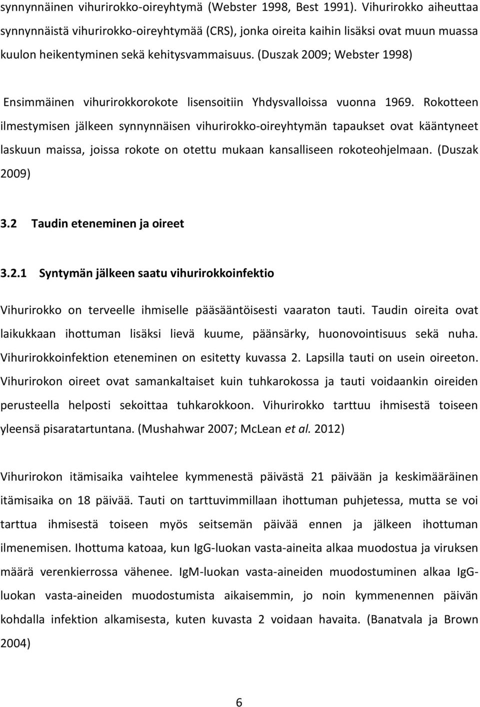 (Duszak 2009; Webster 1998) Ensimmäinen vihurirokkorokote lisensoitiin Yhdysvalloissa vuonna 1969.