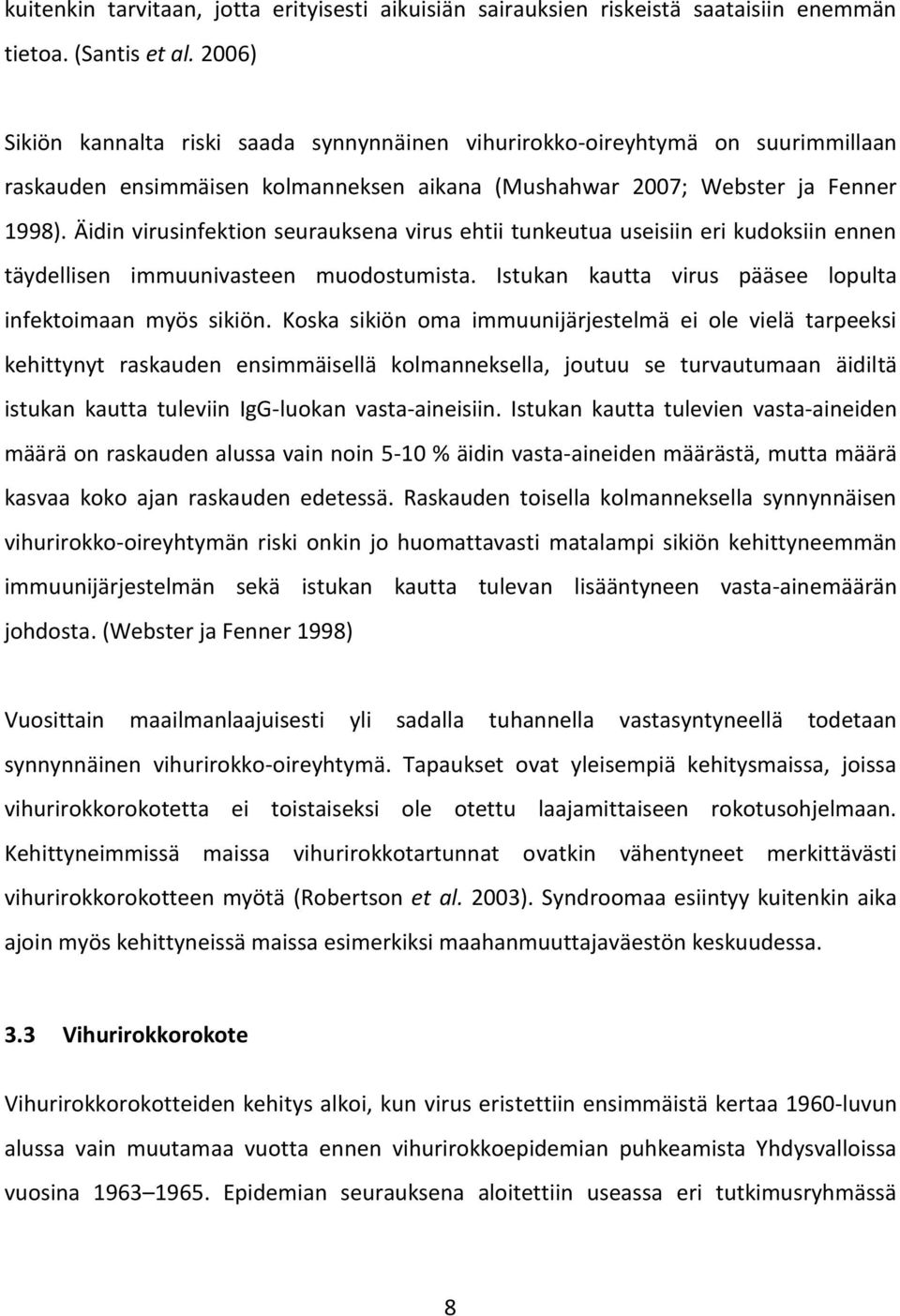 Äidin virusinfektion seurauksena virus ehtii tunkeutua useisiin eri kudoksiin ennen täydellisen immuunivasteen muodostumista. Istukan kautta virus pääsee lopulta infektoimaan myös sikiön.