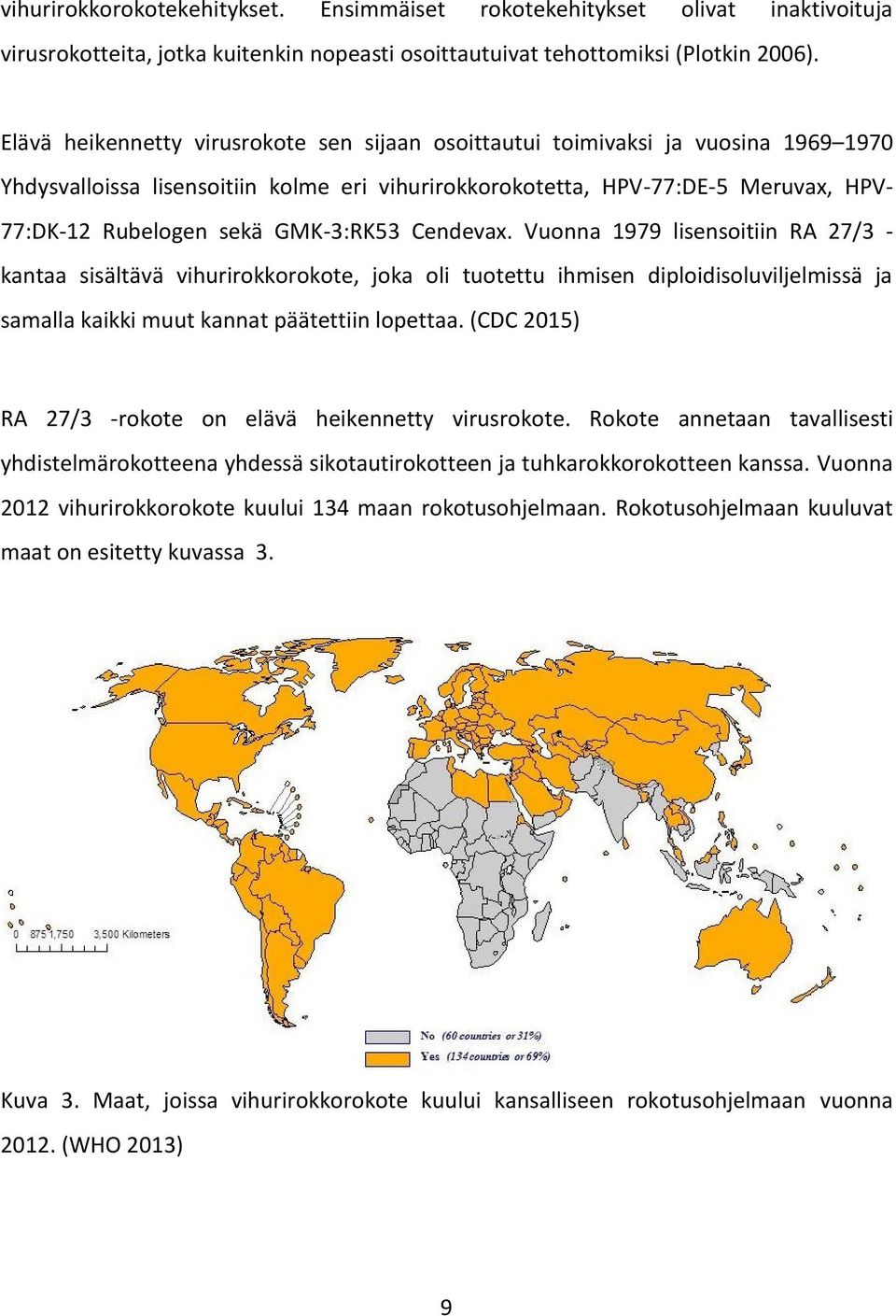 GMK-3:RK53 Cendevax. Vuonna 1979 lisensoitiin RA 27/3 - kantaa sisältävä vihurirokkorokote, joka oli tuotettu ihmisen diploidisoluviljelmissä ja samalla kaikki muut kannat päätettiin lopettaa.