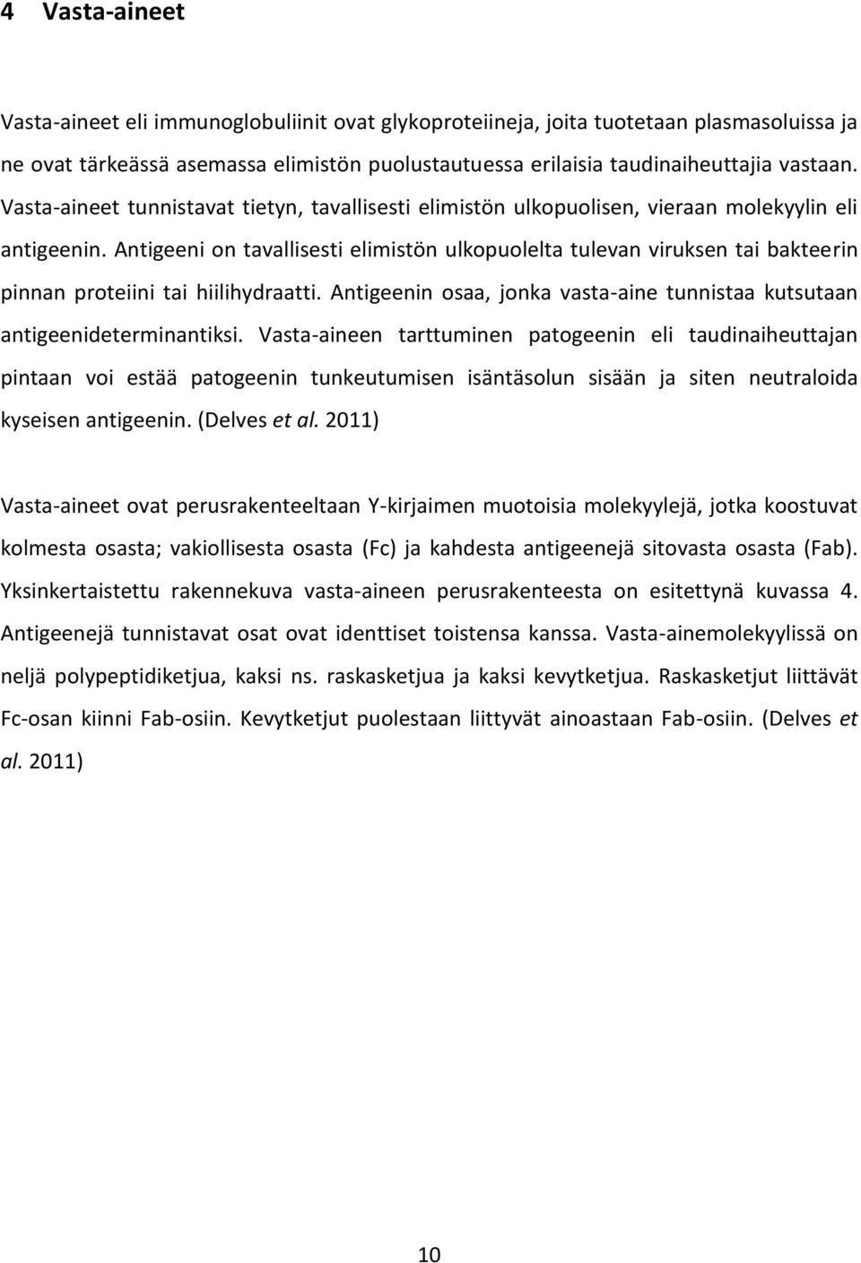 Antigeeni on tavallisesti elimistön ulkopuolelta tulevan viruksen tai bakteerin pinnan proteiini tai hiilihydraatti. Antigeenin osaa, jonka vasta-aine tunnistaa kutsutaan antigeenideterminantiksi.