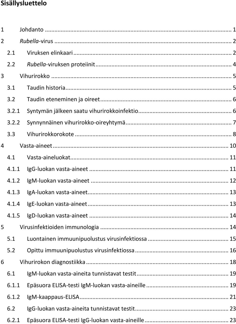 .. 11 4.1.2 IgM-luokan vasta-aineet... 12 4.1.3 IgA-luokan vasta-aineet... 13 4.1.4 IgE-luokan vasta-aineet... 13 4.1.5 IgD-luokan vasta-aineet... 14 5 Virusinfektioiden immunologia... 14 5.1 Luontainen immuunipuolustus virusinfektiossa.