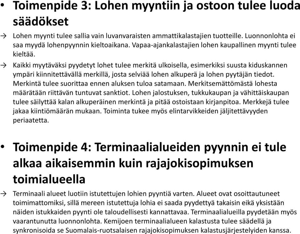 Kaikki myytäväksi pyydetyt lohet tulee merkitä ulkoisella, esimerkiksi suusta kiduskannen ympäri kiinnitettävällä merkillä, josta selviää lohen alkuperä ja lohen pyytäjän tiedot.