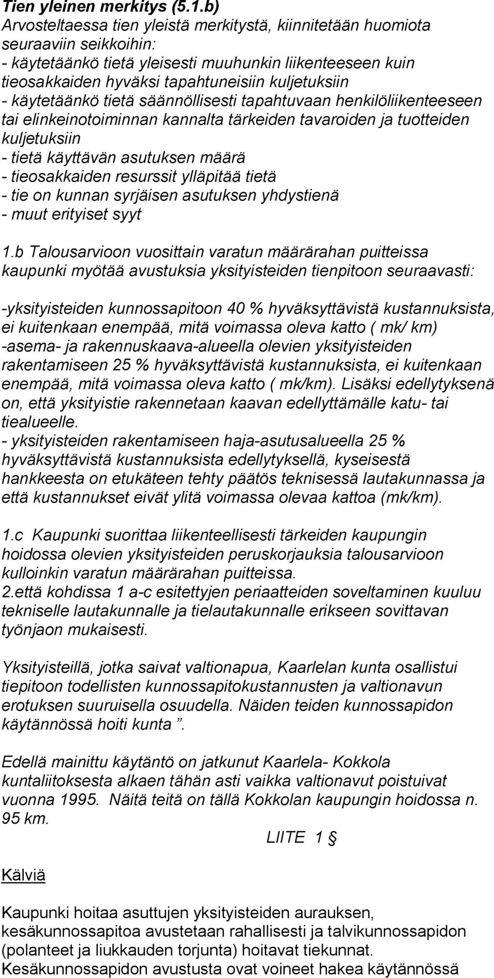 käytetäänkö tietä säännöllisesti tapahtuvaan henkilöliikenteeseen tai elinkeinotoiminnan kannalta tärkeiden tavaroiden ja tuotteiden kuljetuksiin - tietä käyttävän asutuksen määrä - tieosakkaiden