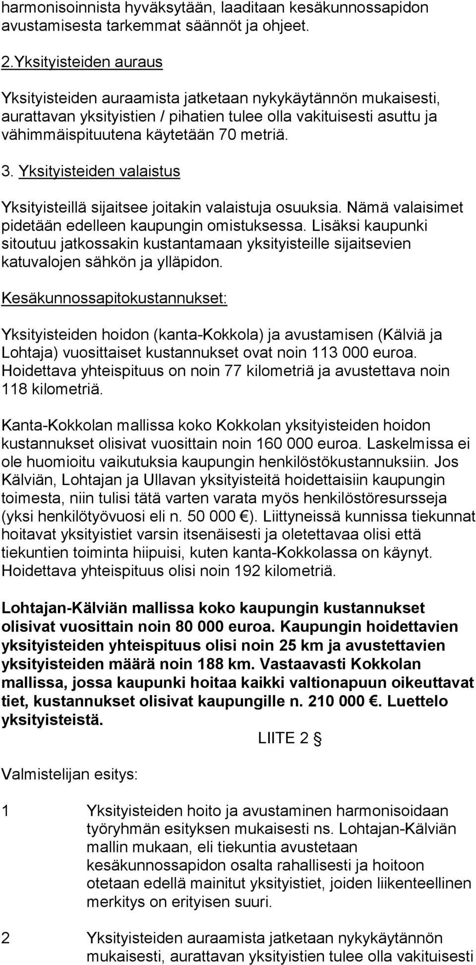 Yksityisteiden valaistus Yksityisteillä sijaitsee joitakin valaistuja osuuksia. Nämä valaisimet pidetään edelleen kaupungin omistuksessa.