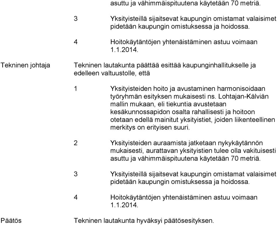 Tekninen johtaja Tekninen lautakunta päättää esittää kaupunginhallitukselle ja edelleen valtuustolle, että 1 Yksityisteiden hoito ja avustaminen harmonisoidaan työryhmän esityksen mukaisesti ns.