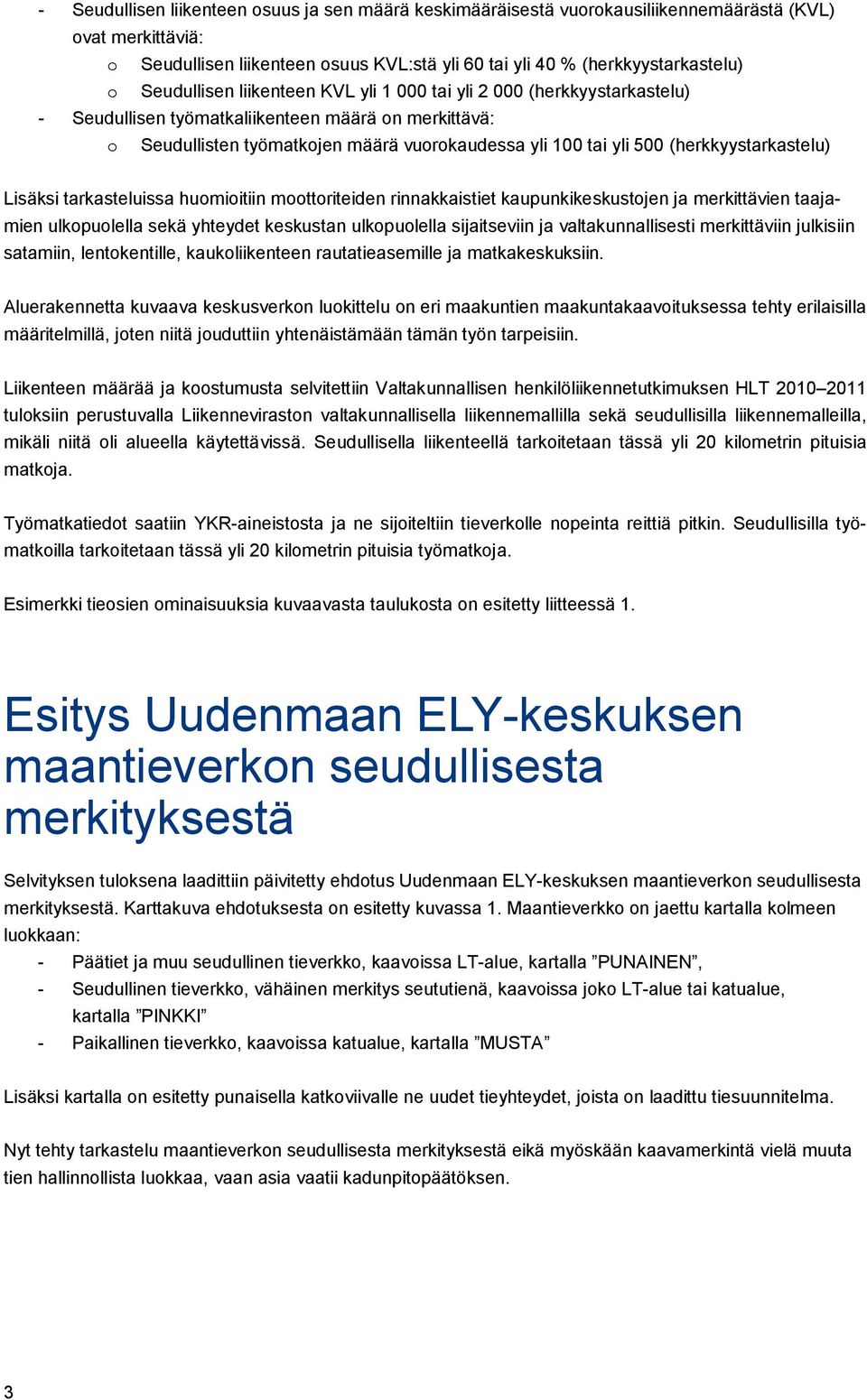 (herkkyystarkastelu) Lisäksi tarkasteluissa huomioitiin moottoriteiden rinnakkaistiet kaupunkikeskustojen ja merkittävien taajamien ulkopuolella sekä yhteydet keskustan ulkopuolella sijaitseviin ja