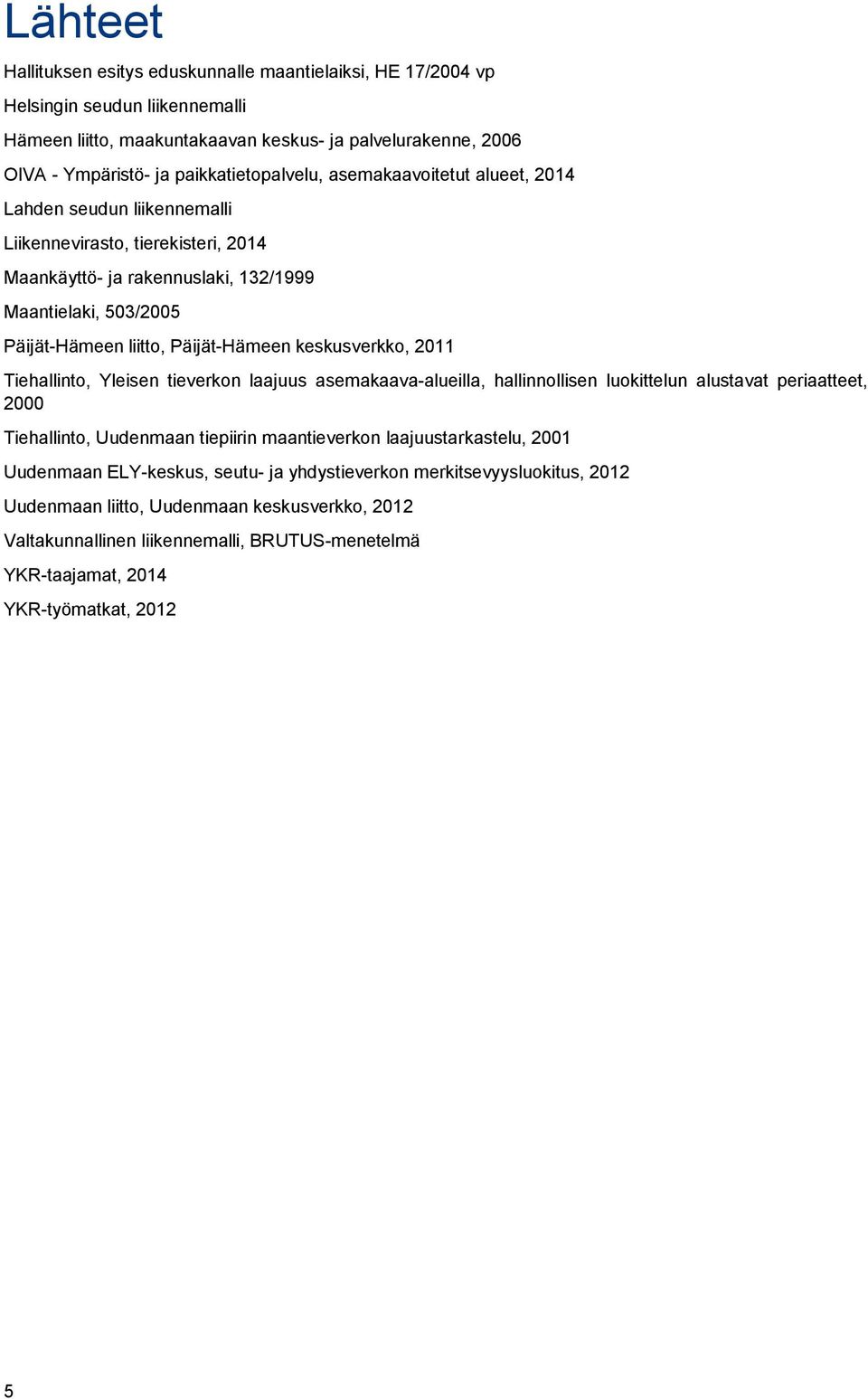 Päijät-Hämeen keskusverkko, 2011 Tiehallinto, Yleisen tieverkon laajuus asemakaava-alueilla, hallinnollisen luokittelun alustavat periaatteet, 2000 Tiehallinto, Uudenmaan tiepiirin maantieverkon