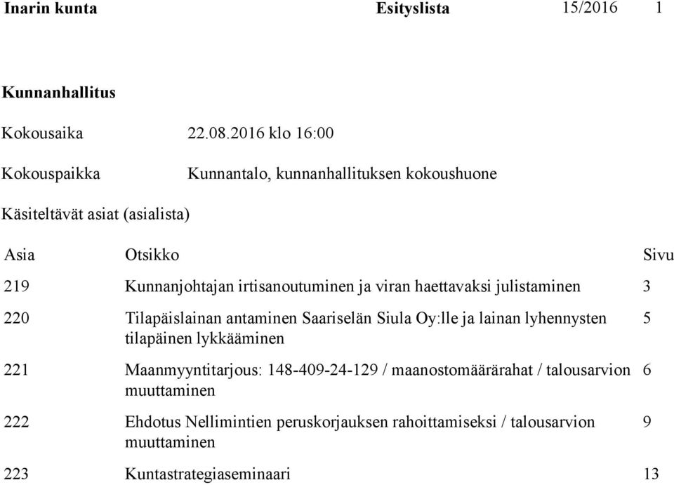 irtisanoutuminen ja viran haettavaksi julistaminen 3 220 Tilapäislainan antaminen Saariselän Siula Oy:lle ja lainan lyhennysten tilapäinen