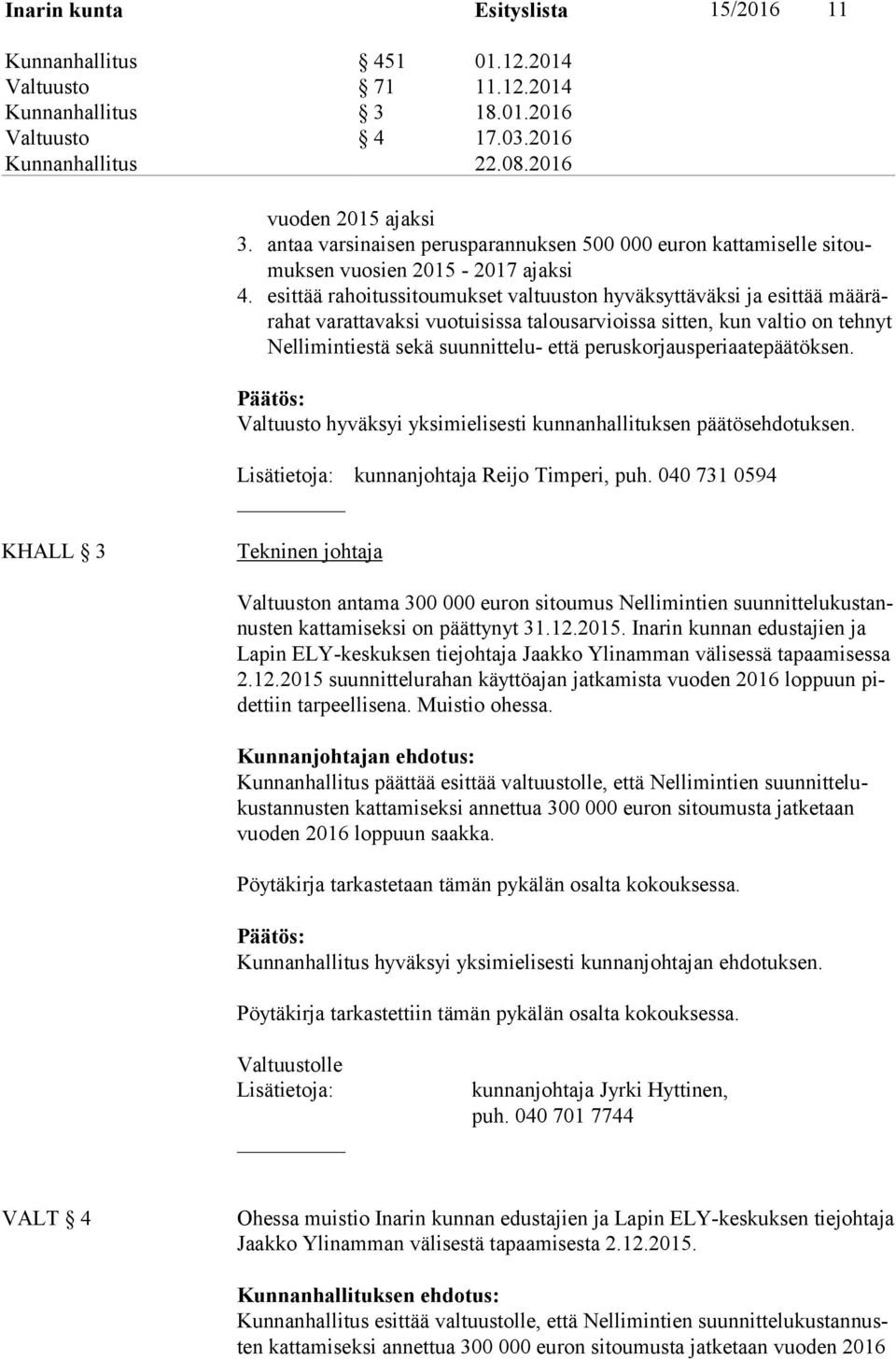 esittää rahoitussitoumukset valtuuston hyväksyttäväksi ja esittää mää rärahat varattavaksi vuotuisissa talousarvioissa sitten, kun valtio on teh nyt Nel li min ties tä se kä suunnittelu- että