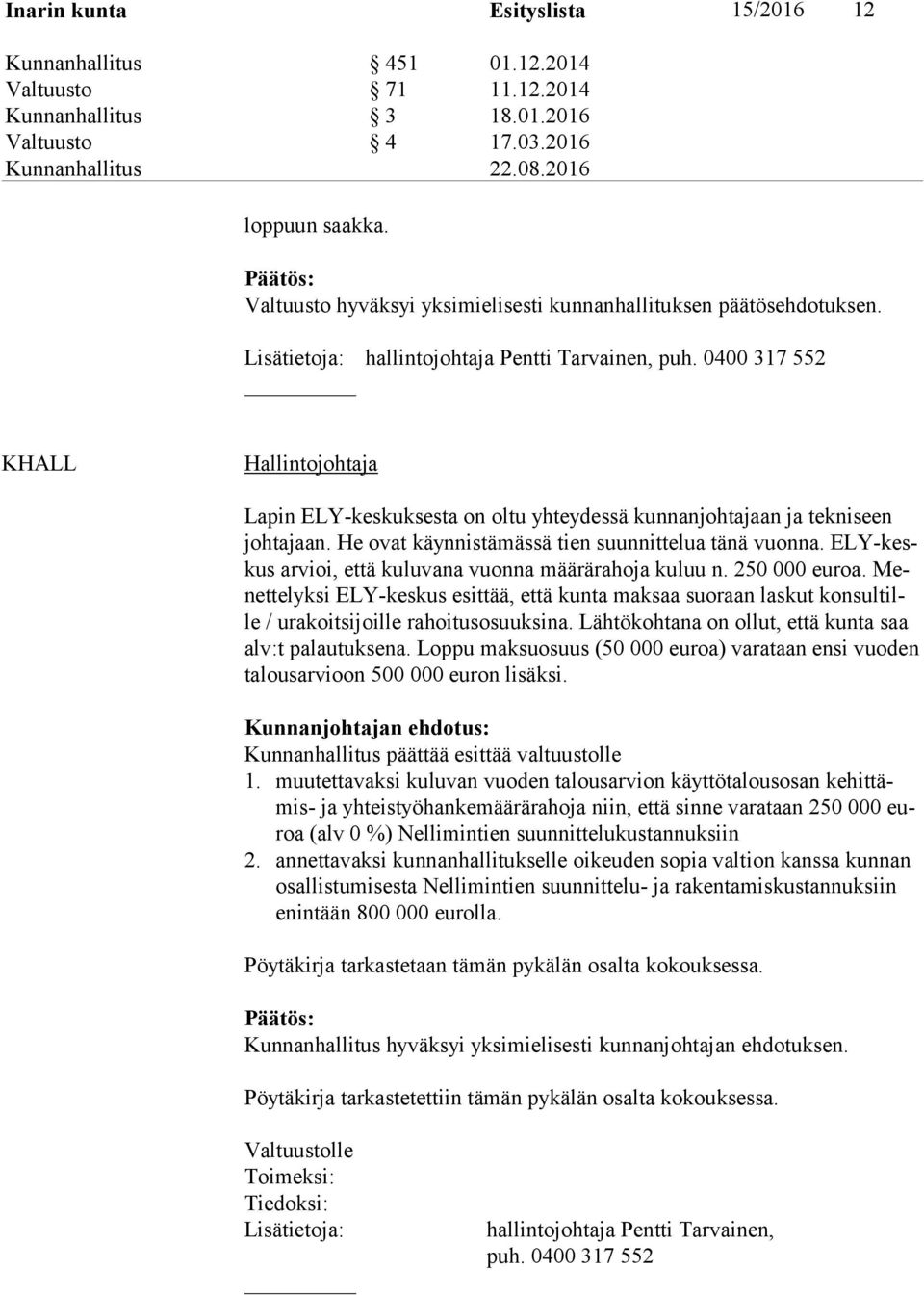 0400 317 552 KHALL Hallintojohtaja Lapin ELY-keskuksesta on oltu yhteydessä kunnanjohtajaan ja tekniseen joh ta jaan. He ovat käynnistämässä tien suunnittelua tänä vuonna.