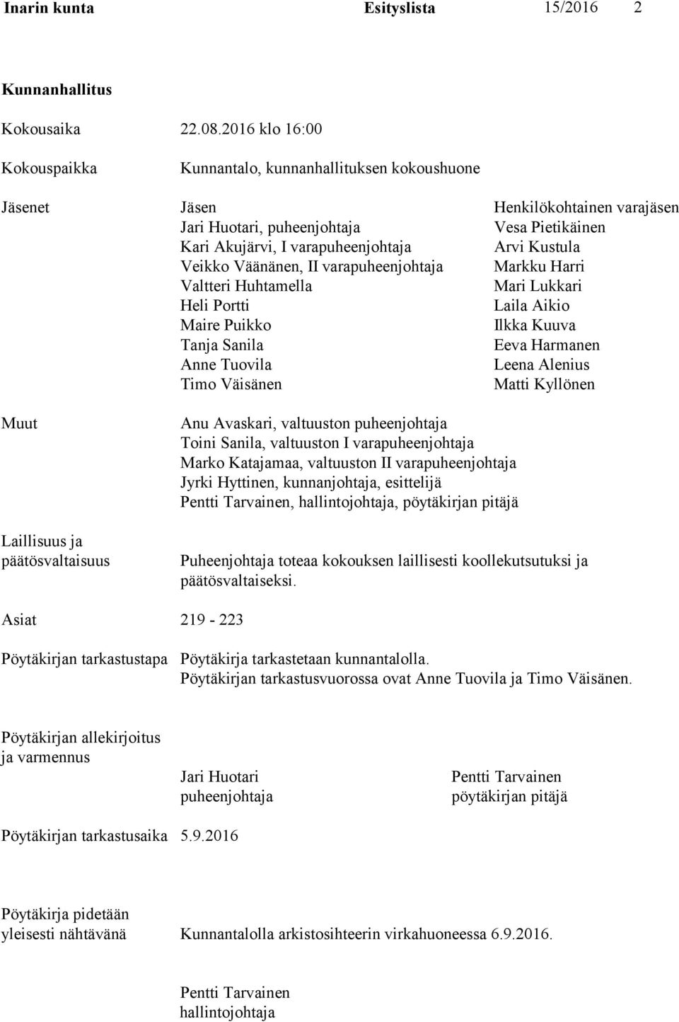 Kustula Veikko Väänänen, II varapuheenjohtaja Markku Harri Valtteri Huhtamella Mari Lukkari Heli Portti Laila Aikio Maire Puikko Ilkka Kuuva Tanja Sanila Eeva Harmanen Anne Tuovila Leena Alenius Timo