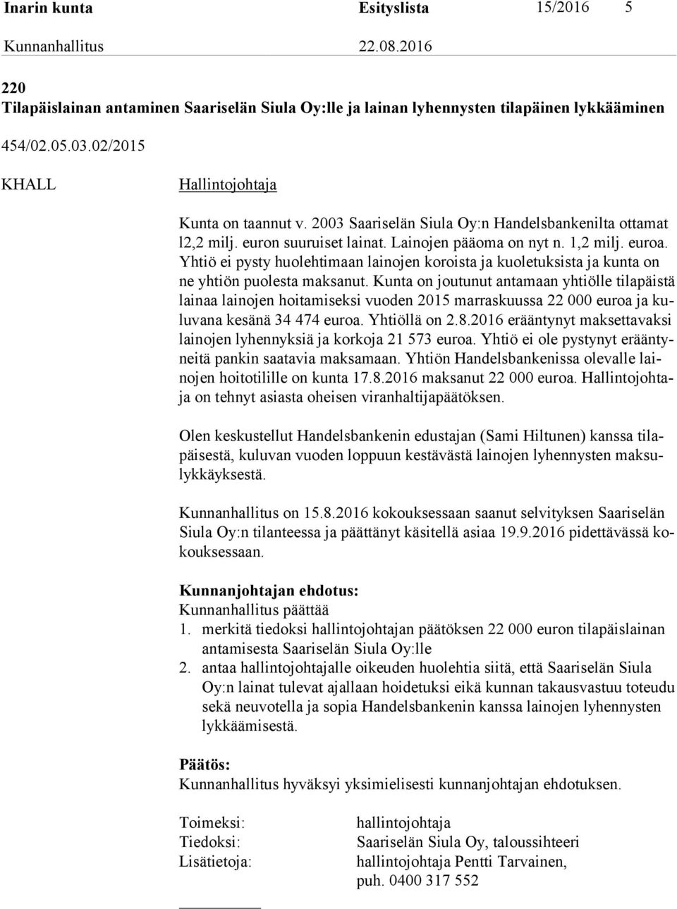 Yh tiö ei pysty huolehtimaan lainojen koroista ja kuoletuksista ja kunta on ne yhtiön puolesta maksanut.