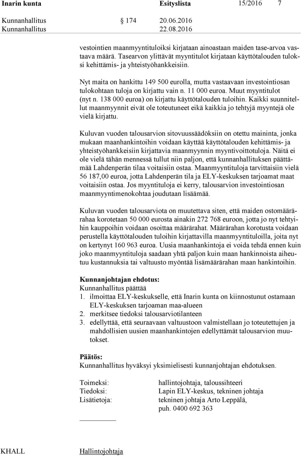 Nyt maita on hankittu 149 500 eurolla, mutta vastaavaan investointiosan tu lo koh taan tuloja on kirjattu vain n. 11 000 euroa. Muut myyntitulot (nyt n.