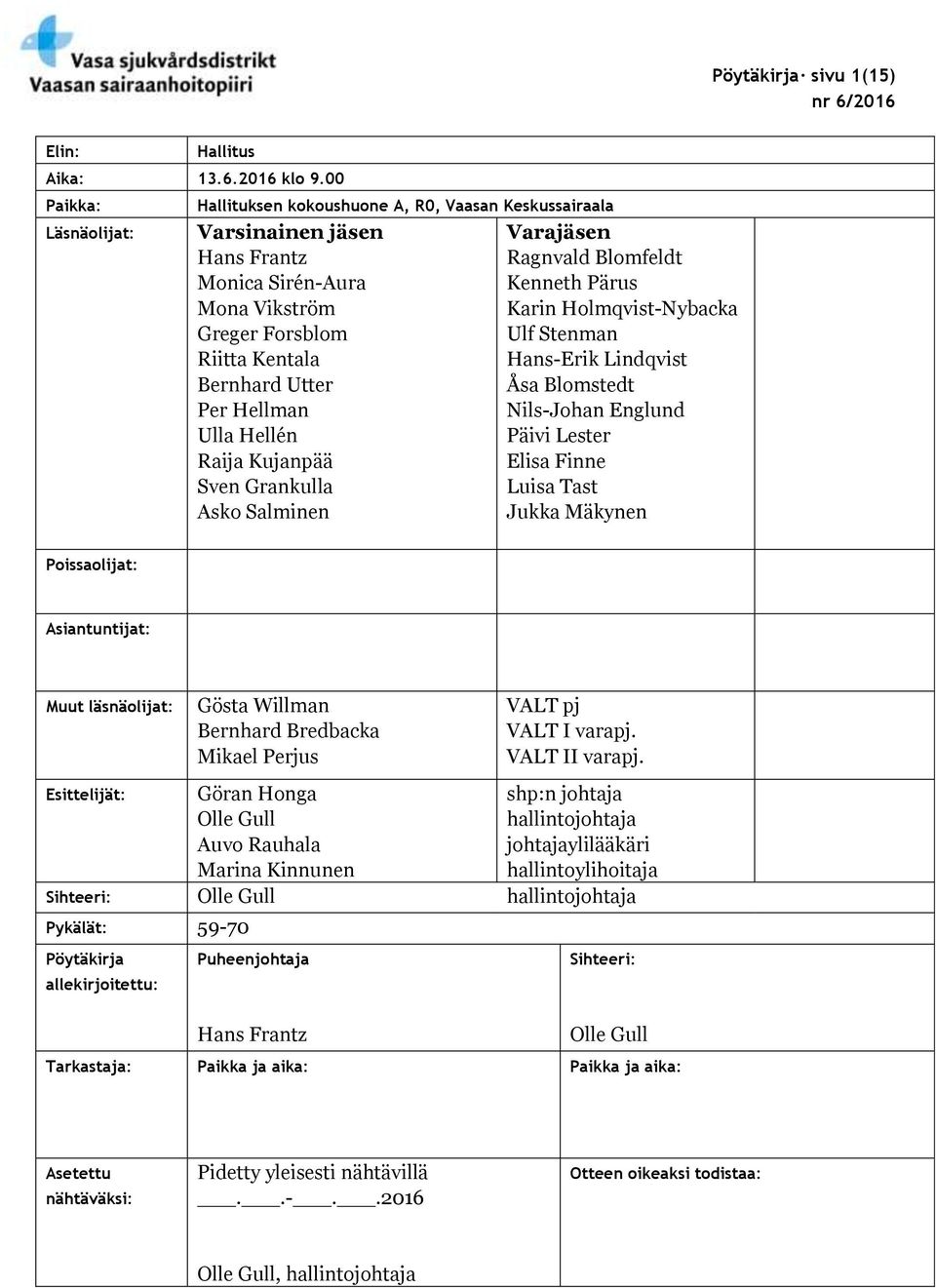 Ulla Hellén Raija Kujanpää Sven Grankulla Asko Salminen Varajäsen Ragnvald Blomfeldt Kenneth Pärus Karin Holmqvist-Nybacka Ulf Stenman Hans-Erik Lindqvist Åsa Blomstedt Nils-Johan Englund Päivi
