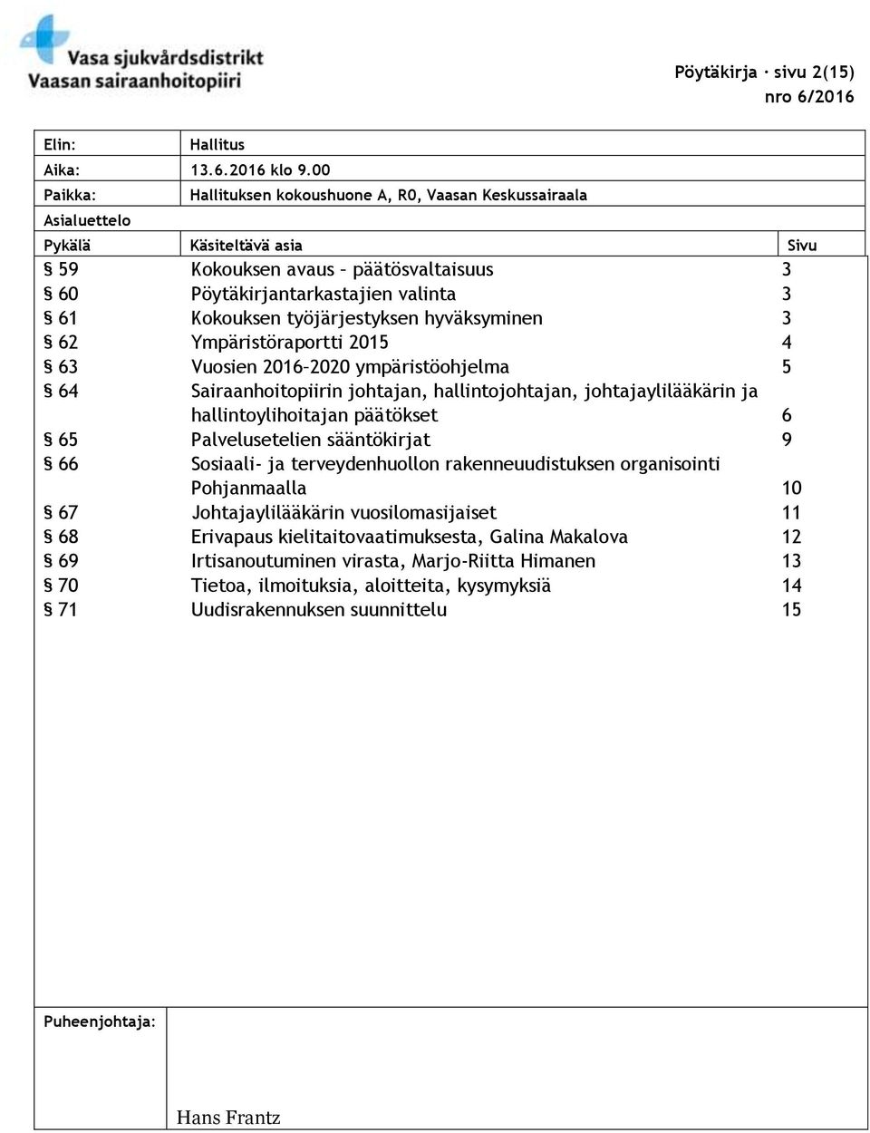 työjärjestyksen hyväksyminen 3 62 Ympäristöraportti 2015 4 63 Vuosien 2016 2020 ympäristöohjelma 5 64 Sairaanhoitopiirin johtajan, hallintojohtajan, johtajaylilääkärin ja hallintoylihoitajan