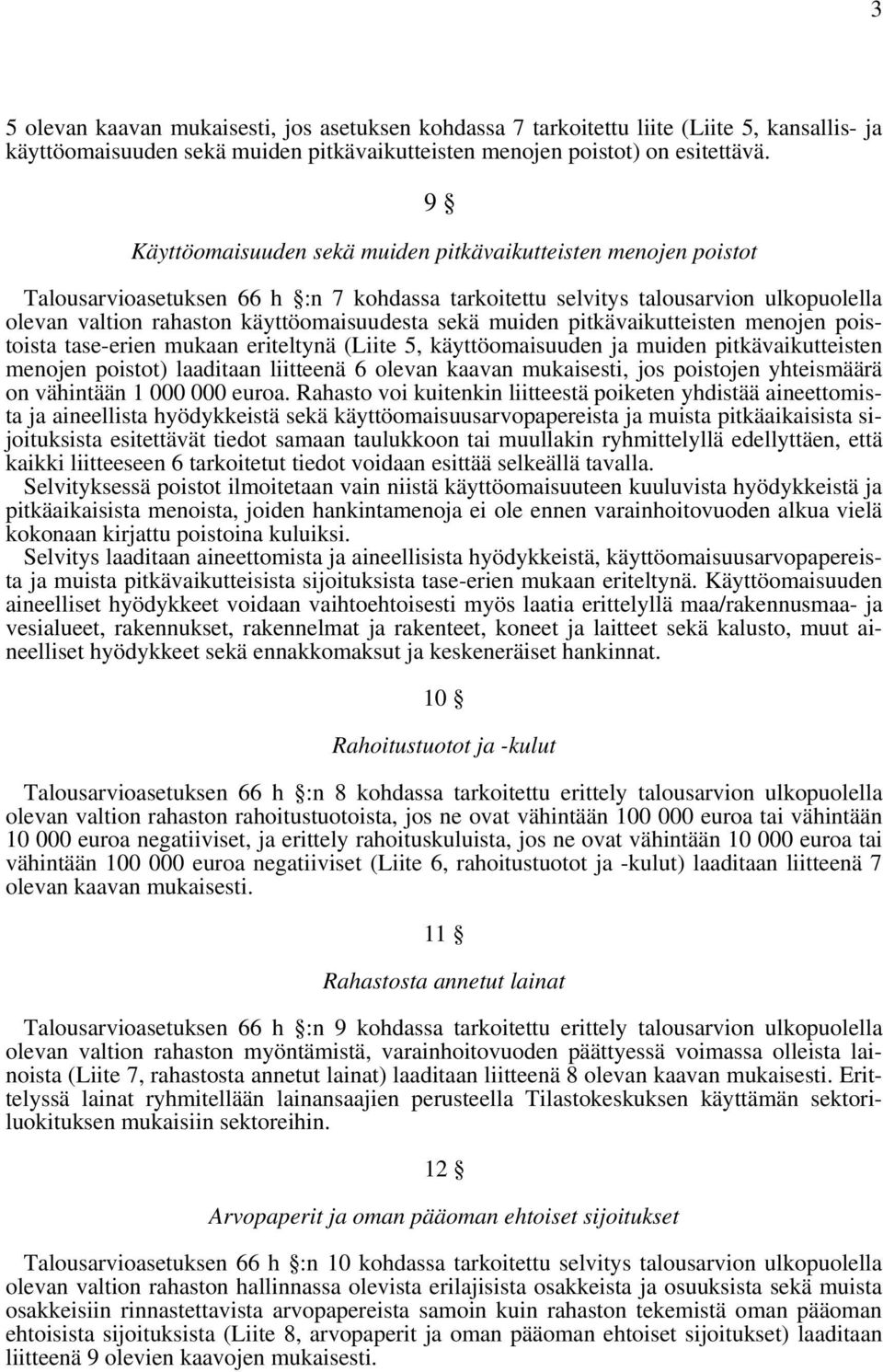 sekä muiden pitkävaikutteisten menojen poistoista tase-erien mukaan eriteltynä (Liite 5, käyttöomaisuuden ja muiden pitkävaikutteisten menojen poistot) laaditaan liitteenä 6 olevan kaavan mukaisesti,