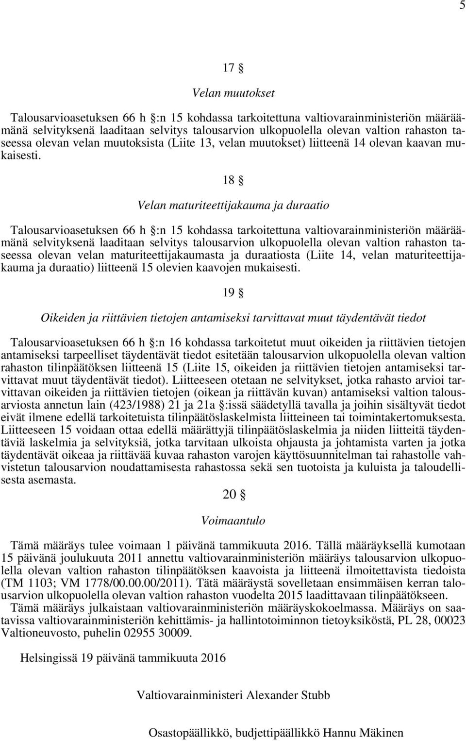 18 Velan maturiteettijakauma ja duraatio Talousarvioasetuksen 66 h :n 15 kohdassa tarkoitettuna valtiovarainministeriön määräämänä selvityksenä laaditaan selvitys talousarvion ulkopuolella olevan