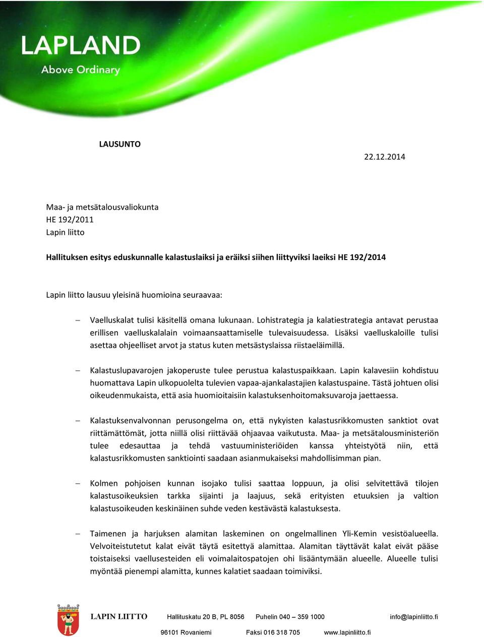 seuraavaa: Vaelluskalat tulisi käsitellä omana lukunaan. Lohistrategia ja kalatiestrategia antavat perustaa erillisen vaelluskalalain voimaansaattamiselle tulevaisuudessa.