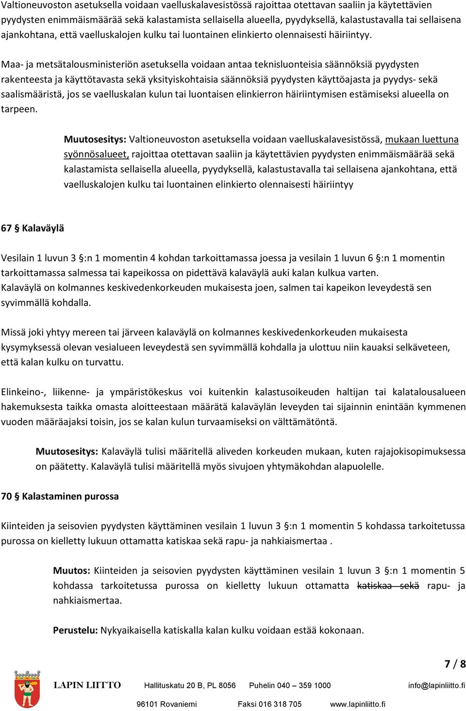 Maa- ja metsätalousministeriön asetuksella voidaan antaa teknisluonteisia säännöksiä pyydysten rakenteesta ja käyttötavasta sekä yksityiskohtaisia säännöksiä pyydysten käyttöajasta ja pyydys- sekä