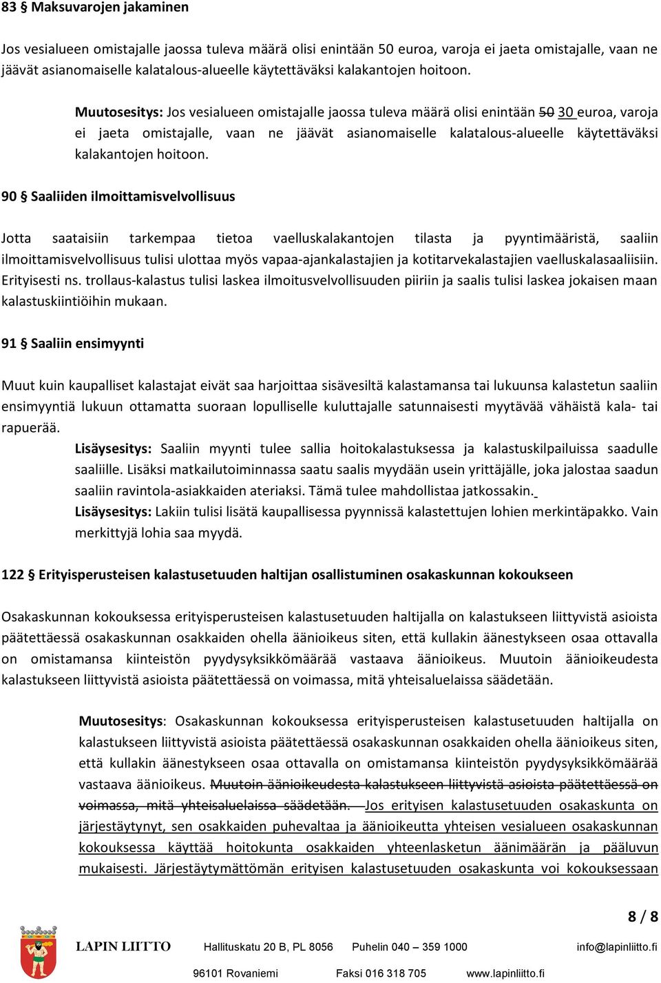 Muutosesitys: Jos vesialueen omistajalle jaossa tuleva määrä olisi enintään 50 30 euroa, varoja ei jaeta omistajalle, vaan ne jäävät asianomaiselle kalatalous-alueelle käytettäväksi  90 Saaliiden