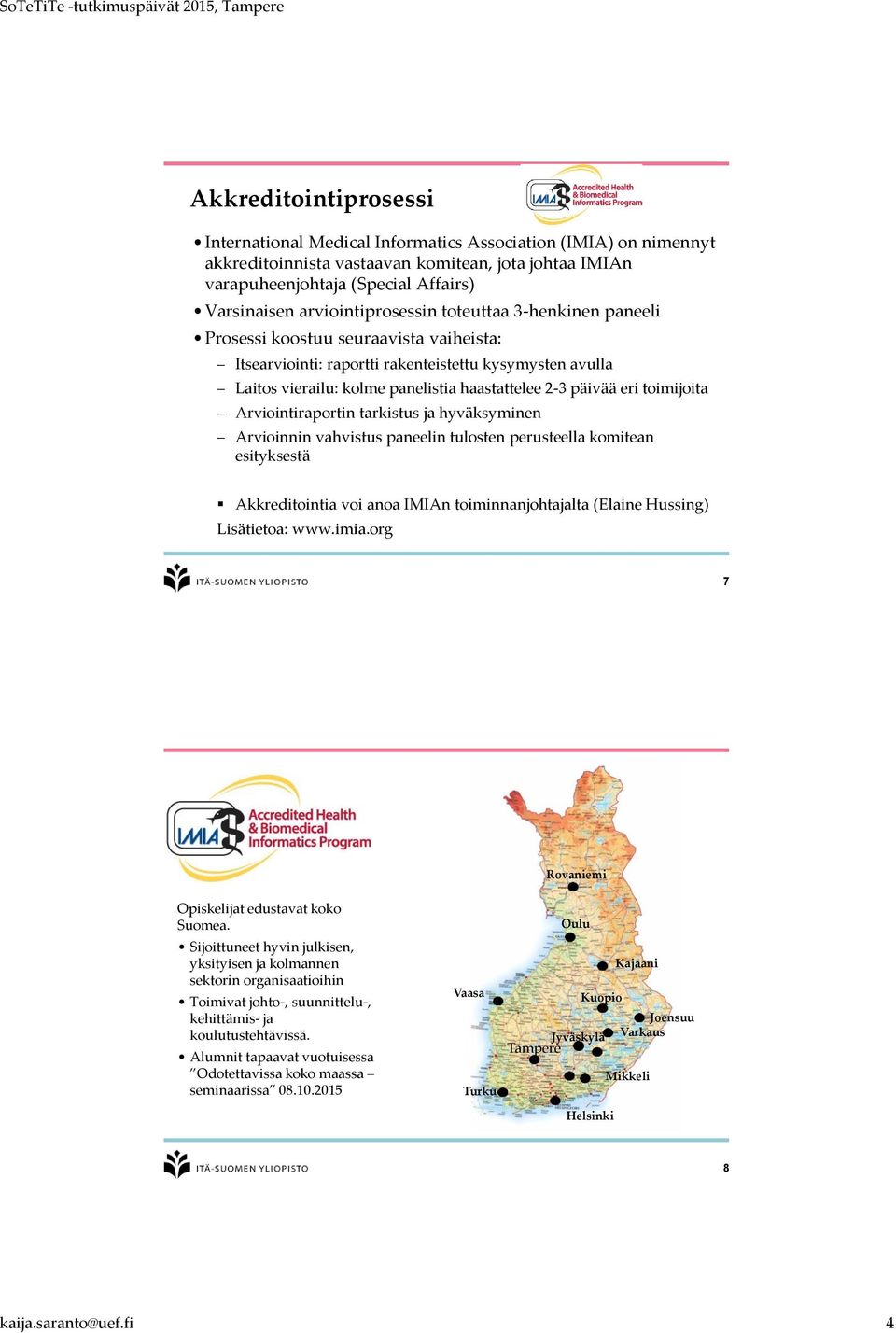 päivää eri toimijoita Arviointiraportin tarkistus ja hyväksyminen Arvioinnin vahvistus paneelin tulosten perusteella komitean esityksestä Akkreditointia voi anoa IMIAn toiminnanjohtajalta (Elaine