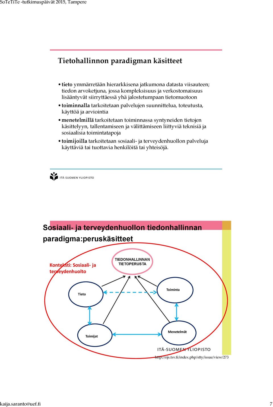 ja välittämiseen liittyviä teknisiä ja sosiaalisia toimintatapoja toimijoilla tarkoitetaan sosiaali- ja terveydenhuollon palveluja käyttäviä tai tuottavia henkilöitä tai yhteisöjä.