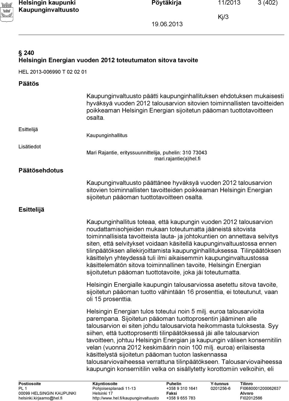 Esittelijä Lisätiedot Kaupunginhallitus Mari Rajantie, erityssuunnittelija, puhelin: 310 73043 mari.rajantie(a)hel.