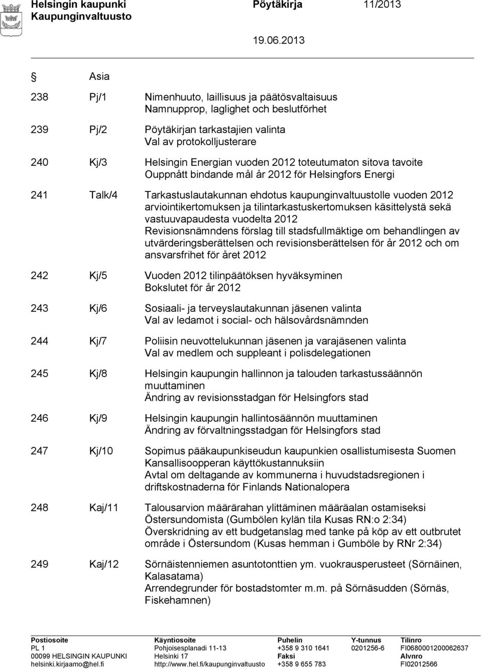 kaupunginvaltuustolle vuoden 2012 arviointikertomuksen ja tilintarkastuskertomuksen käsittelystä sekä vastuuvapaudesta vuodelta 2012 Revisionsnämndens förslag till stadsfullmäktige om behandlingen av