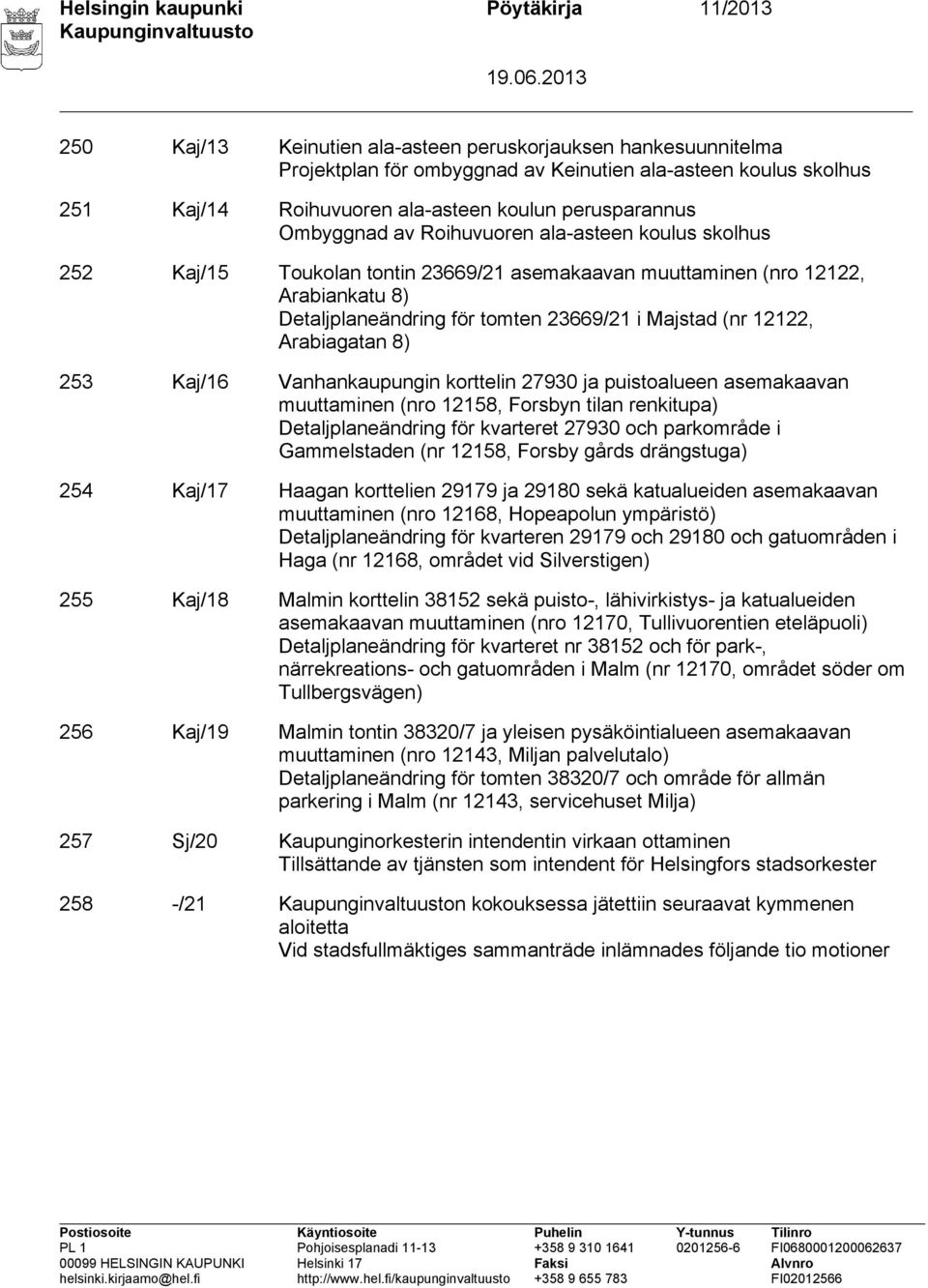 23669/21 i Majstad (nr 12122, Arabiagatan 8) 253 Kaj/16 Vanhankaupungin korttelin 27930 ja puistoalueen asemakaavan muuttaminen (nro 12158, Forsbyn tilan renkitupa) Detaljplaneändring för kvarteret