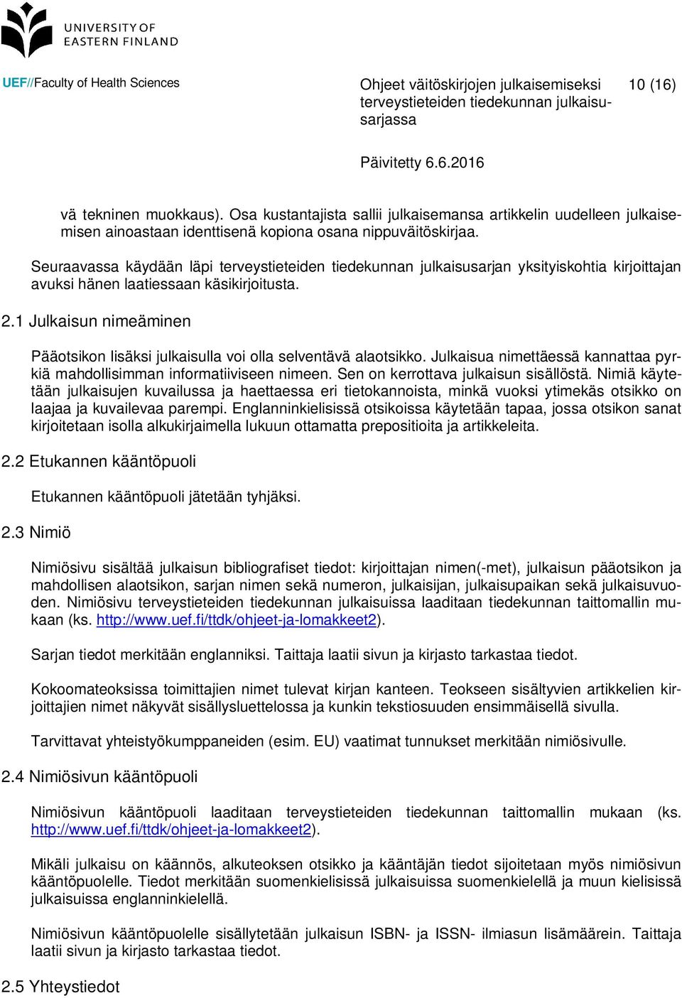 1 Julkaisun nimeäminen Pääotsikon lisäksi julkaisulla voi olla selventävä alaotsikko. Julkaisua nimettäessä kannattaa pyrkiä mahdollisimman informatiiviseen nimeen.