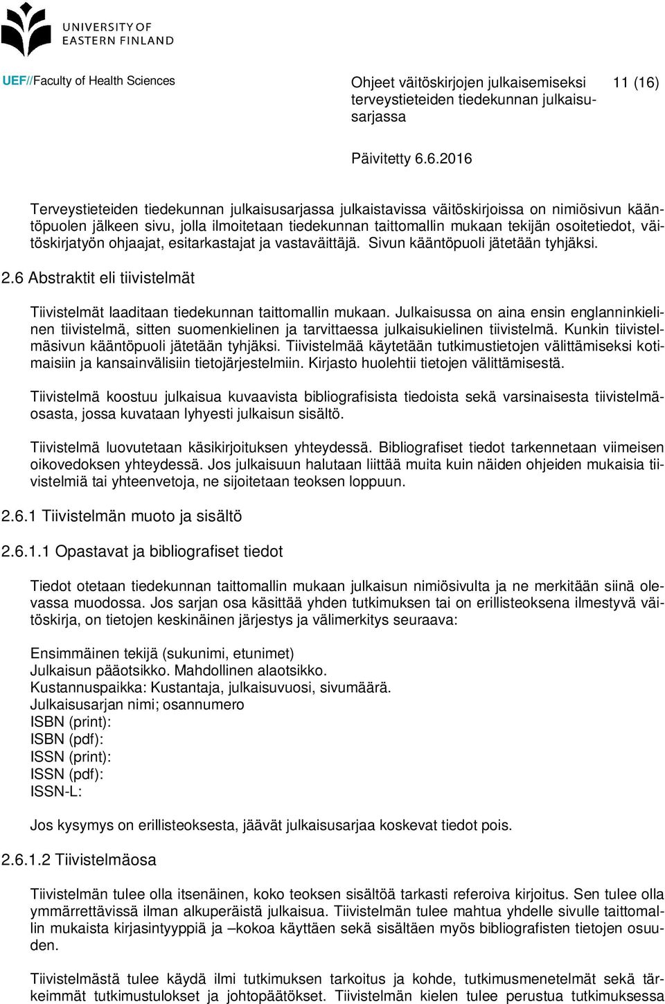 Julkaisussa on aina ensin englanninkielinen tiivistelmä, sitten suomenkielinen ja tarvittaessa julkaisukielinen tiivistelmä. Kunkin tiivistelmäsivun kääntöpuoli jätetään tyhjäksi.
