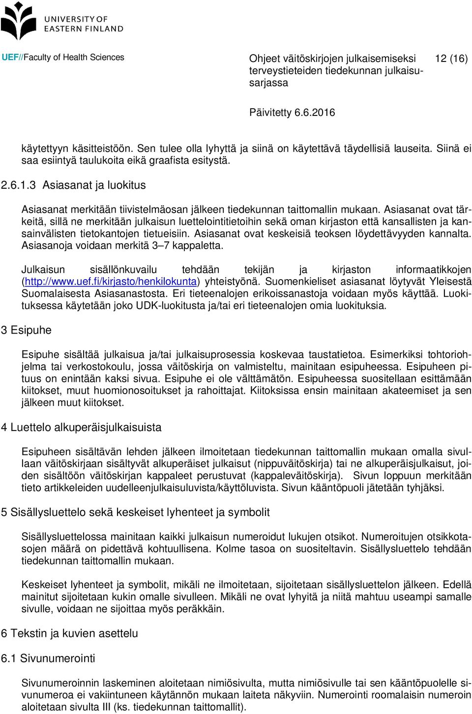Asiasanat ovat keskeisiä teoksen löydettävyyden kannalta. Asiasanoja voidaan merkitä 3 7 kappaletta. Julkaisun sisällönkuvailu tehdään tekijän ja kirjaston informaatikkojen (http://www.uef.