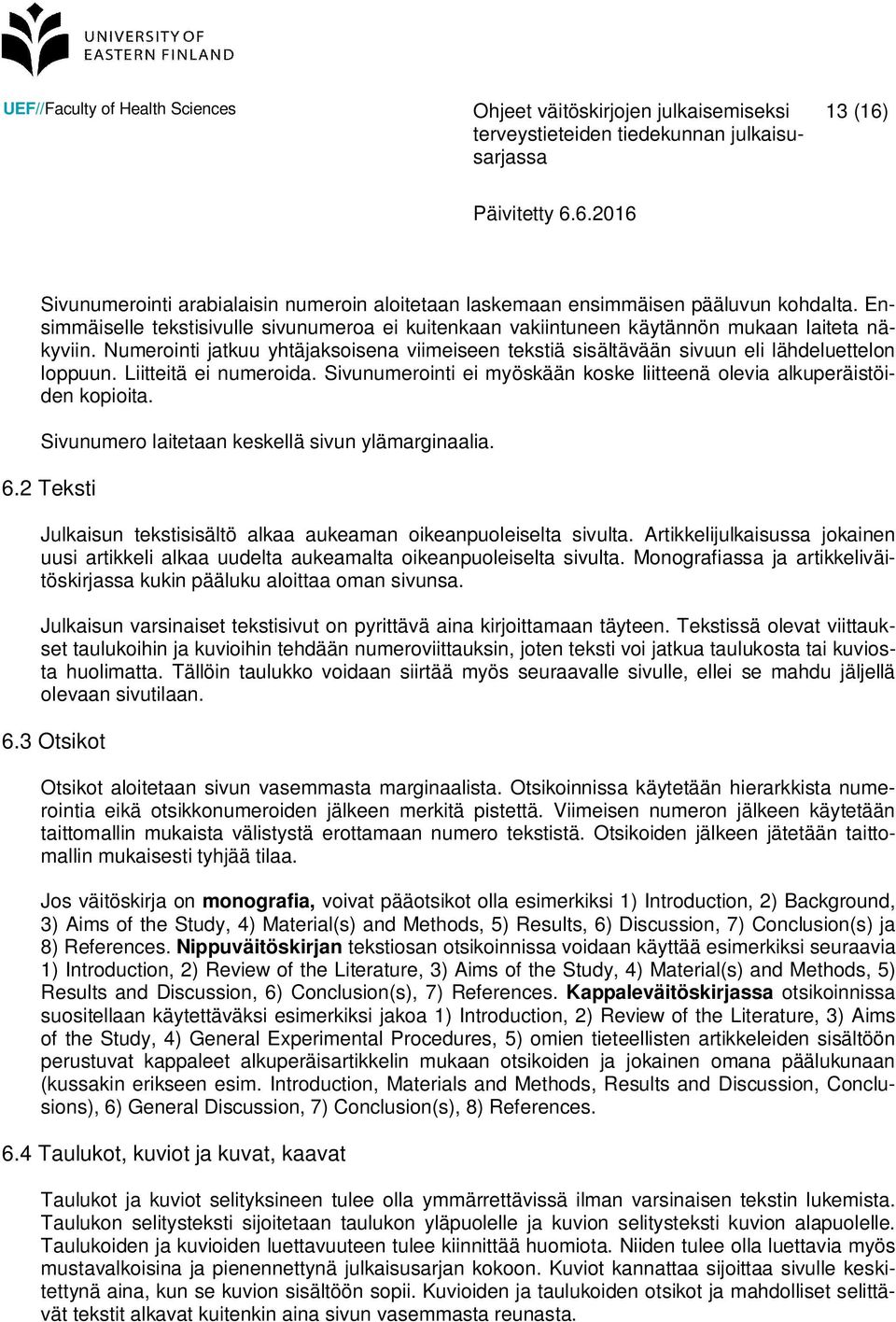 Sivunumero laitetaan keskellä sivun ylämarginaalia. 6.2 Teksti Julkaisun tekstisisältö alkaa aukeaman oikeanpuoleiselta sivulta.