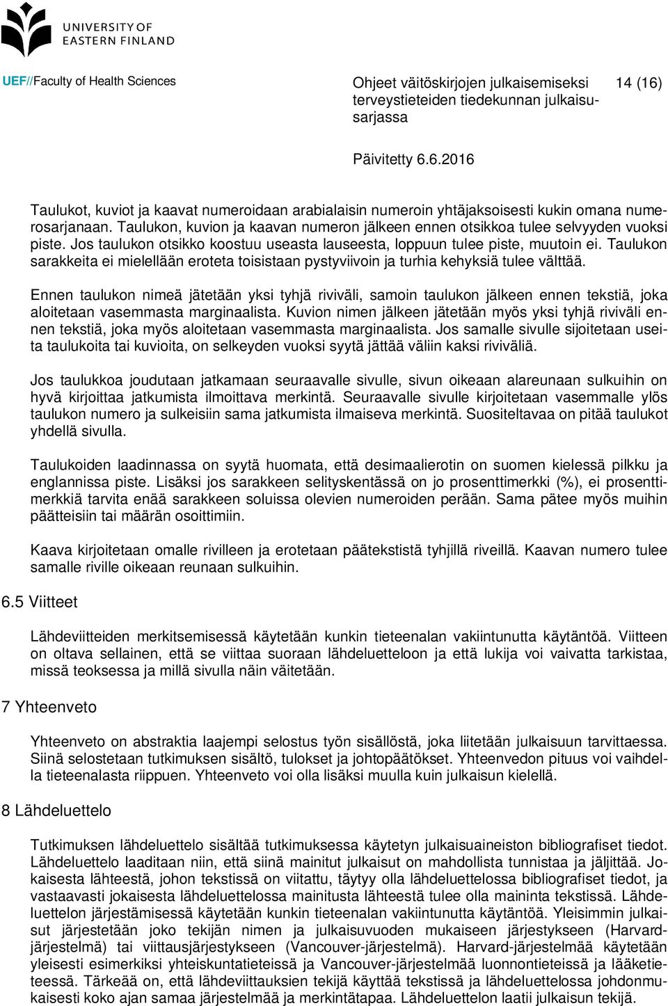 Taulukon sarakkeita ei mielellään eroteta toisistaan pystyviivoin ja turhia kehyksiä tulee välttää.