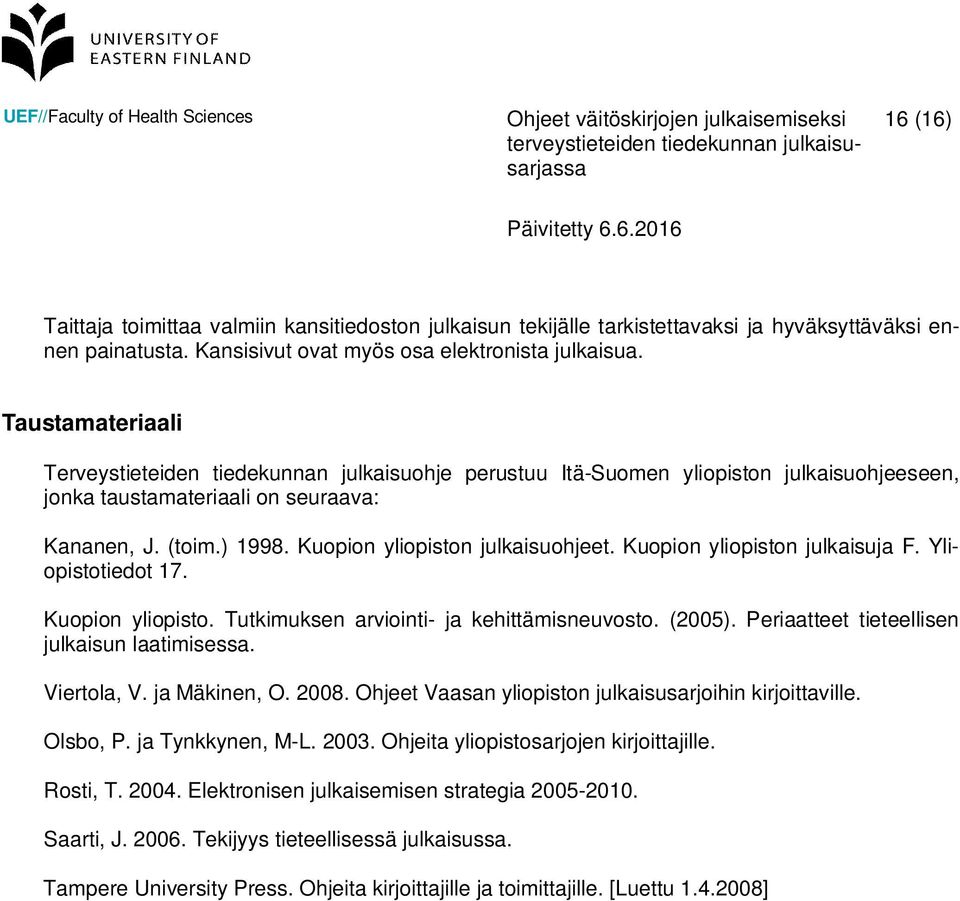 Kuopion yliopiston julkaisuohjeet. Kuopion yliopiston julkaisuja F. Yliopistotiedot 17. Kuopion yliopisto. Tutkimuksen arviointi- ja kehittämisneuvosto. (2005).