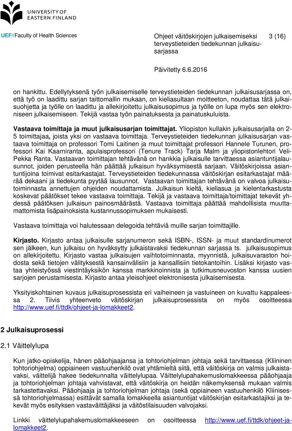 julkaisusopimus ja työlle on lupa myös sen elektroniseen julkaisemiseen. Tekijä vastaa työn painatuksesta ja painatuskuluista. Vastaava toimittaja ja muut julkaisusarjan toimittajat.