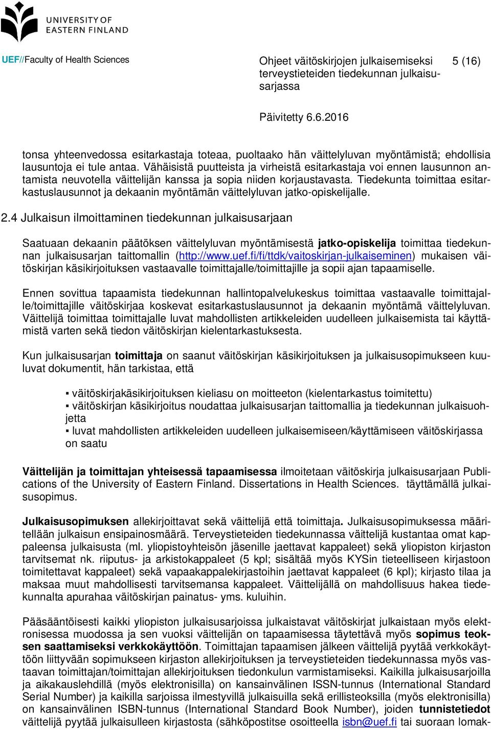 Tiedekunta toimittaa esitarkastuslausunnot ja dekaanin myöntämän väittelyluvan jatko-opiskelijalle. 2.