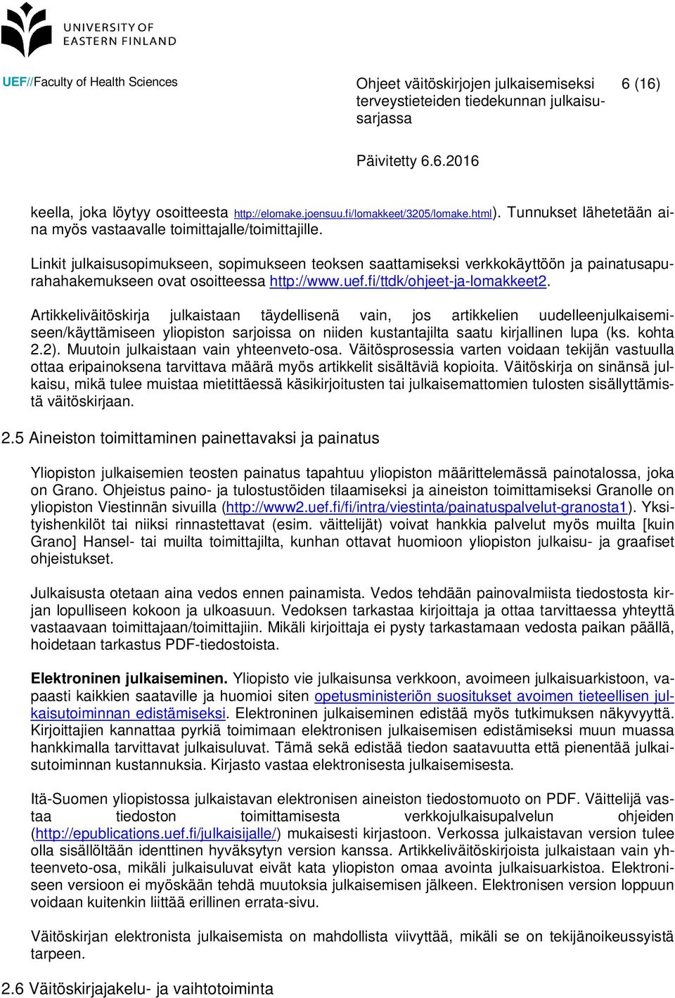 Artikkeliväitöskirja julkaistaan täydellisenä vain, jos artikkelien uudelleenjulkaisemiseen/käyttämiseen yliopiston sarjoissa on niiden kustantajilta saatu kirjallinen lupa (ks. kohta 2.2).