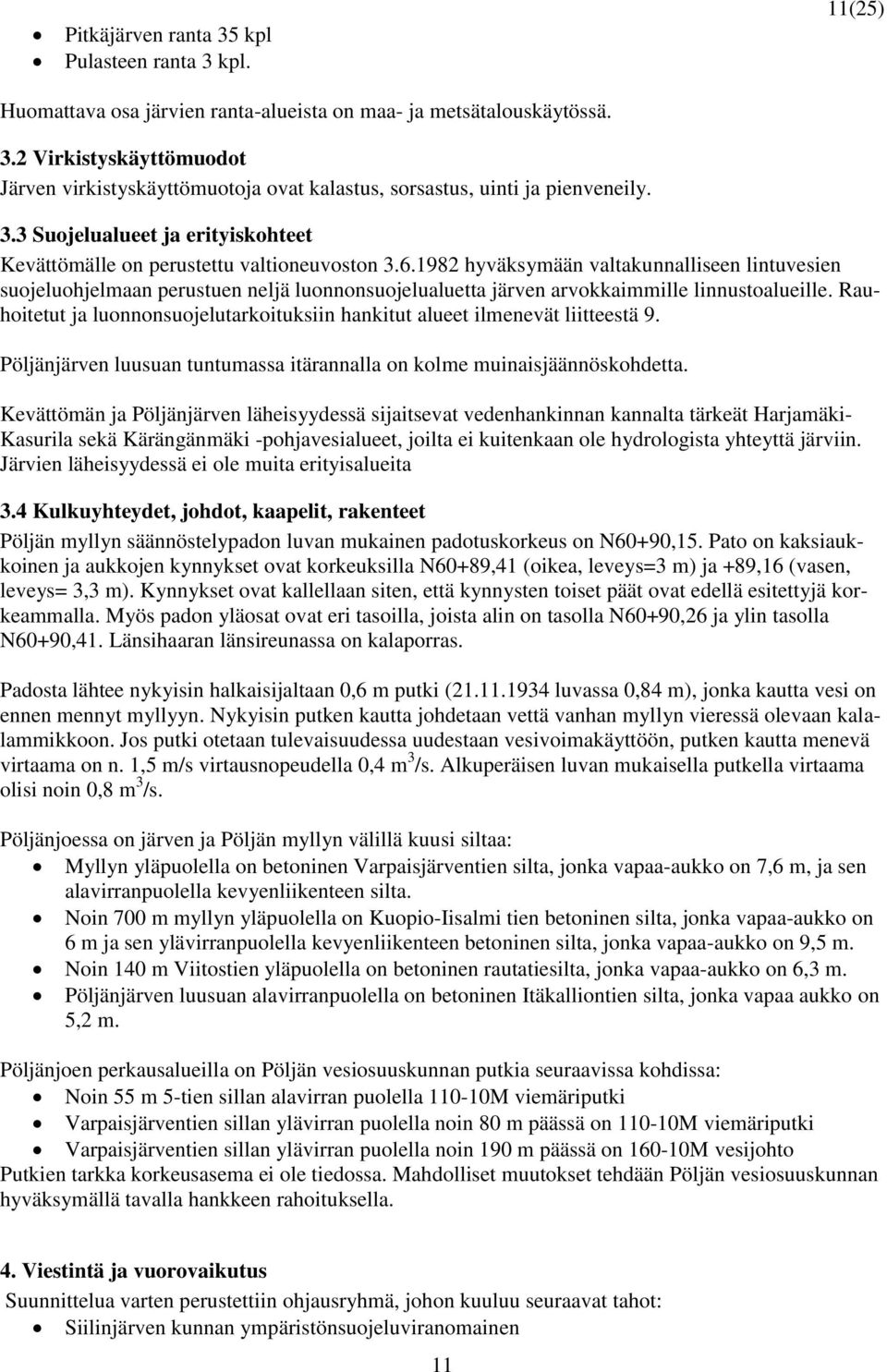 1982 hyväksymään valtakunnalliseen lintuvesien suojeluohjelmaan perustuen neljä luonnonsuojelualuetta järven arvokkaimmille linnustoalueille.